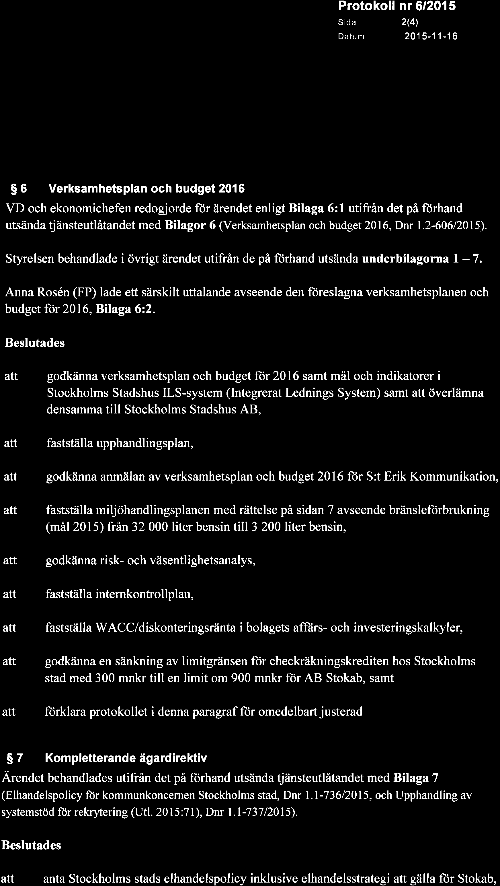 Anna Rosén (FP) lade ett särskilt uttalande avseende den ftireslagna verksamhetsplanen och budget für 2016, Bilaga 622.