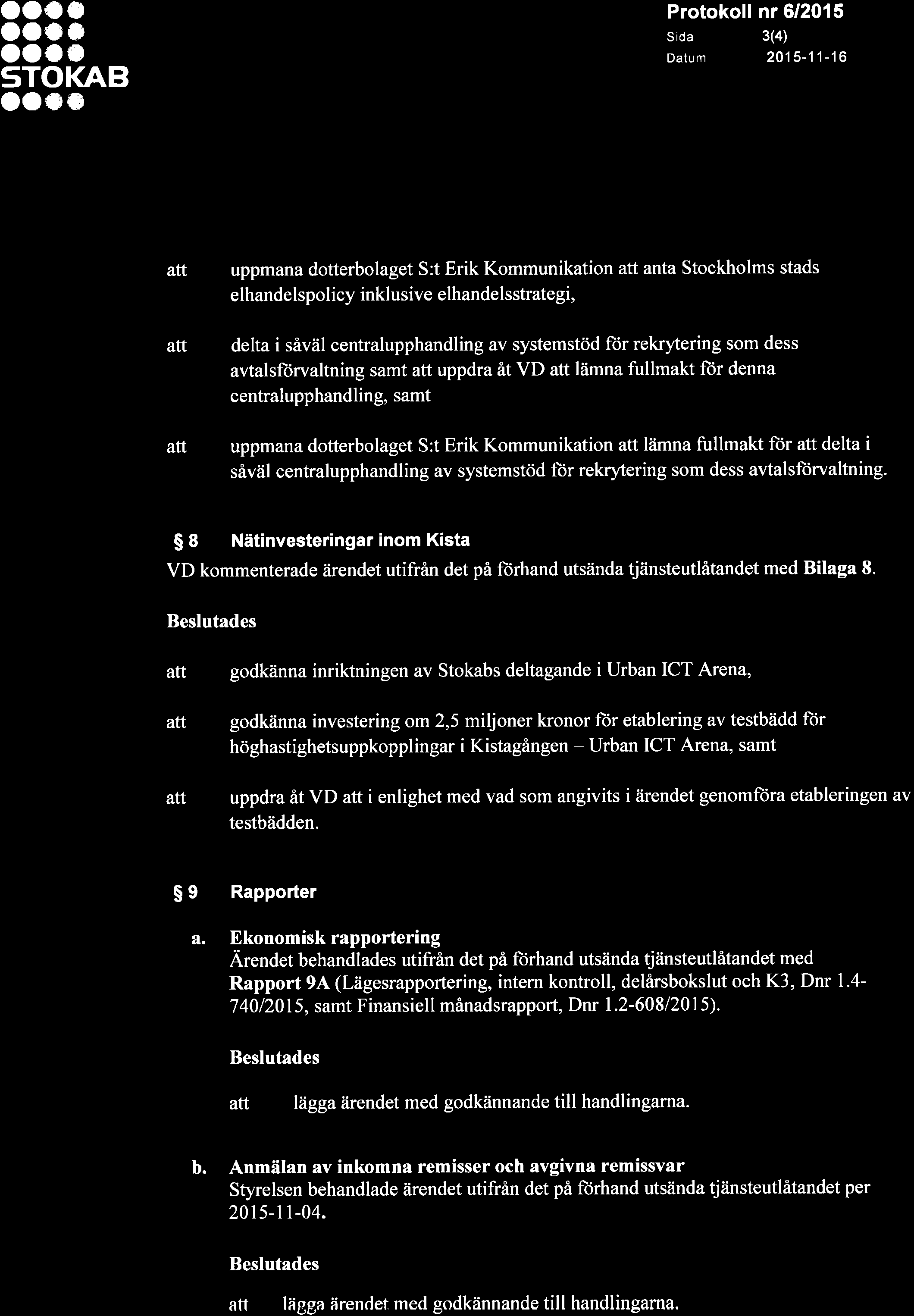 aoüo ootr oolð ootr sida 3(4) Datum 2015-11-16 uppmana dotterbolaget S:t Erik Kommunikation anta Stockholms stads elhandelspolicy inklusive elhandelsstrategi, delta i såväl centralupphandling av