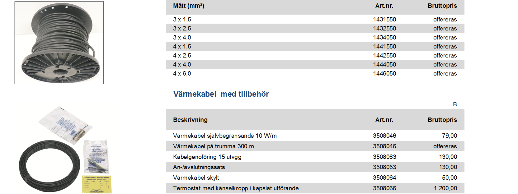 4 x 6,0 1446050 offereras Värmekabel med tillbehör eskrivning Värmekabel självbegränsande 10 W/m 3508046 79,00 Värmekabel på trumma 300 m 3508046 offereras