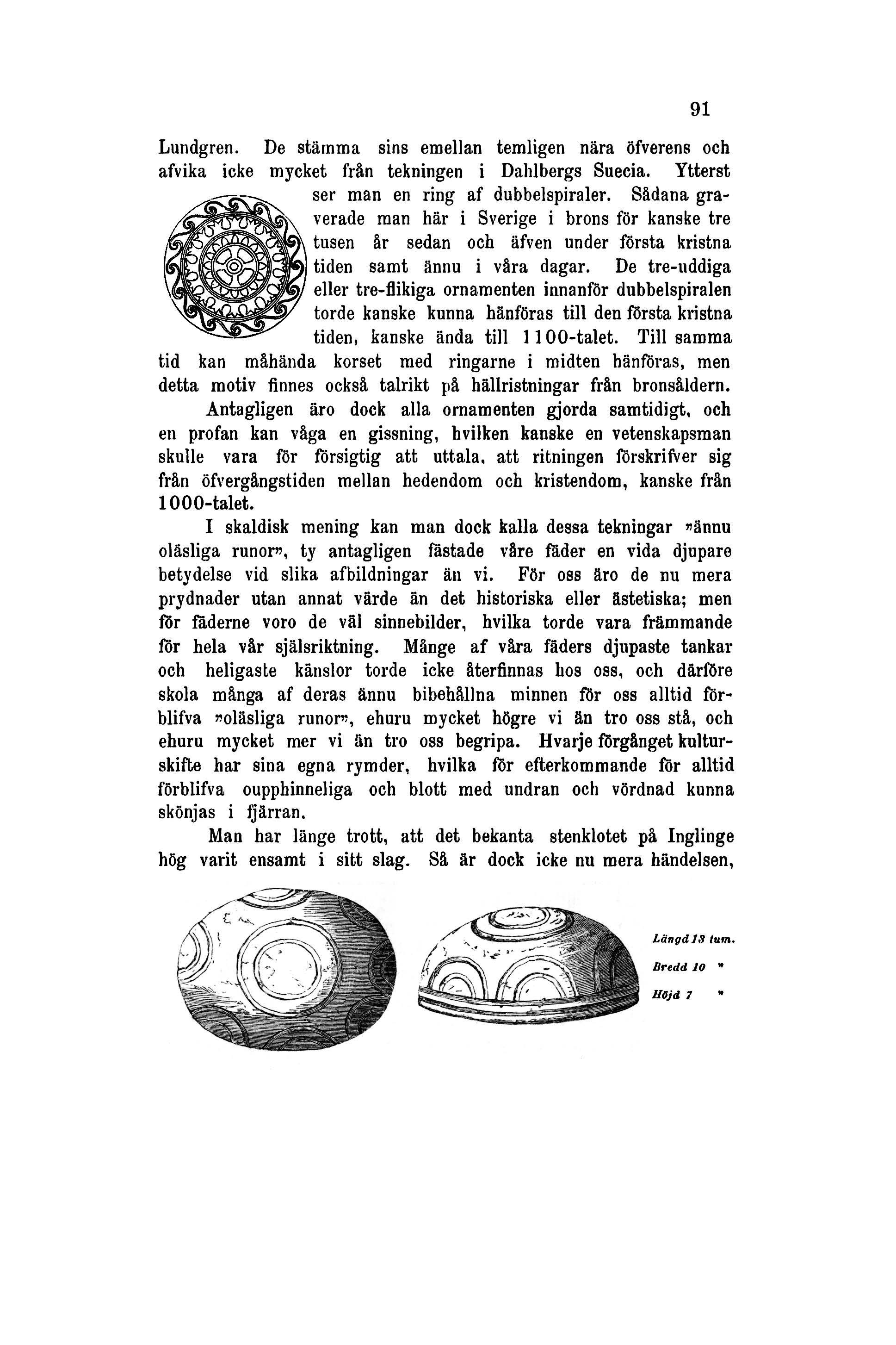 Lundgren. De stämma sins emellan temligen nära öfverens och afvika icke mycket från tekningen i Dahlbergs Suecia. Ytterst ser man en ring af dubbelspiraler.