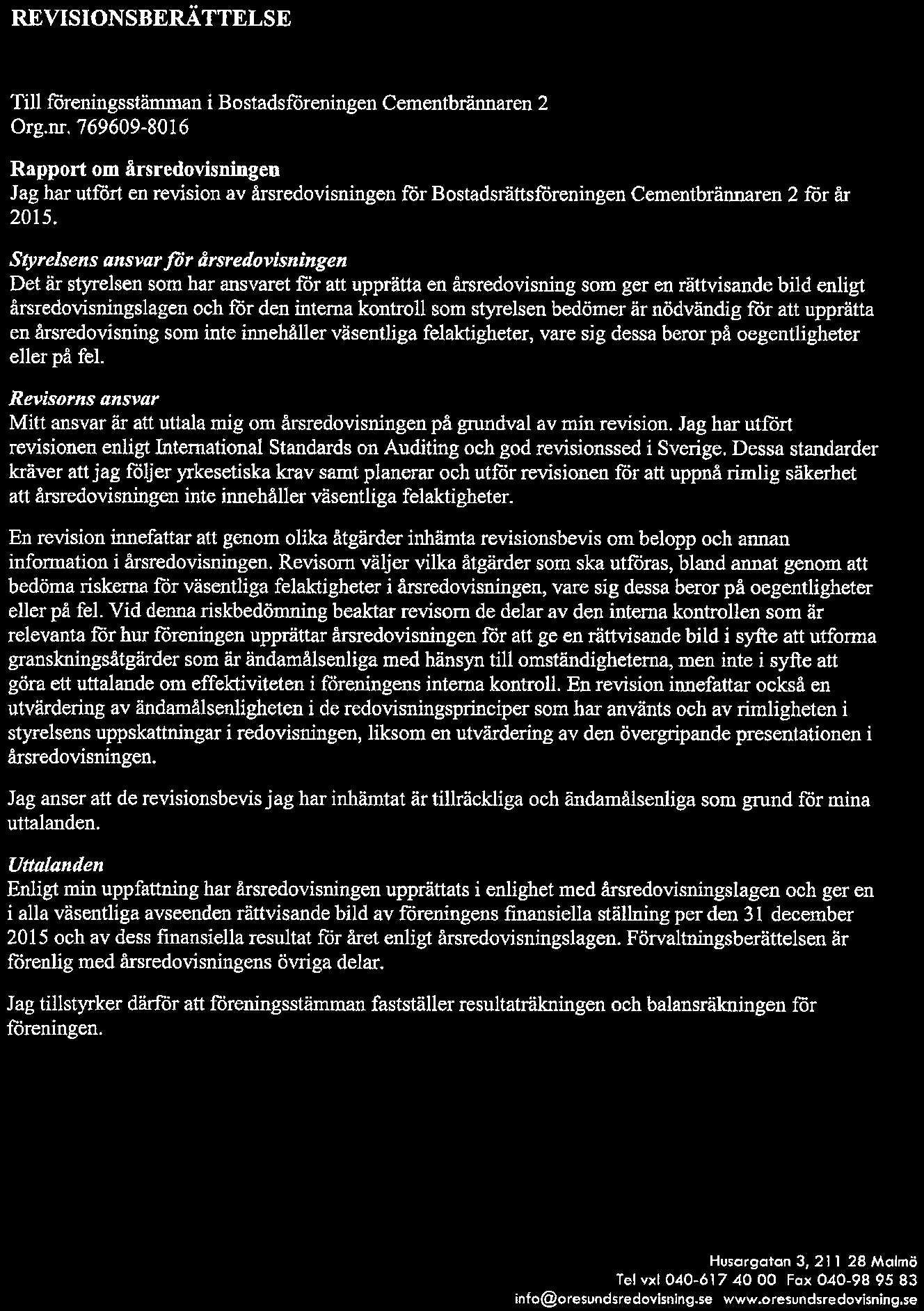 ORESLJINIDS AUKTORtSERADE H E D O V l S N ING S KO N S U LT E R REVISIONSBERÄTTELSE Till freningsstämman i Bstadsföreningen Cementbrännaren 2 Org. nr.