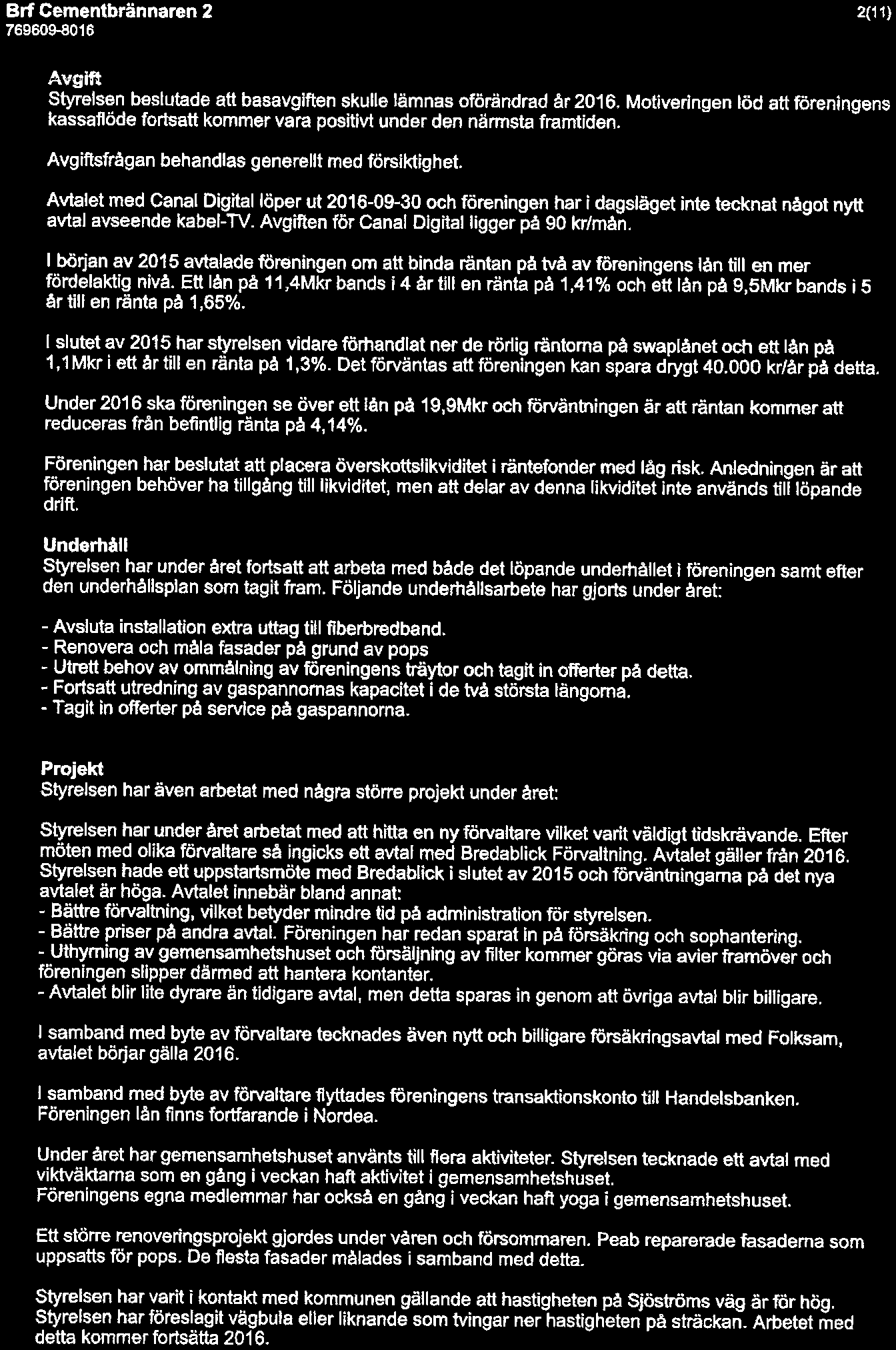 760609-8016 2(11) Avgift Styrelsen beslutade att basavgiften skulle lämnas förändrad år 2016. Mtiveringen löd att föreningens kassaflöde frtsatt kmmer vara psitivt under den närmsta framtiden.