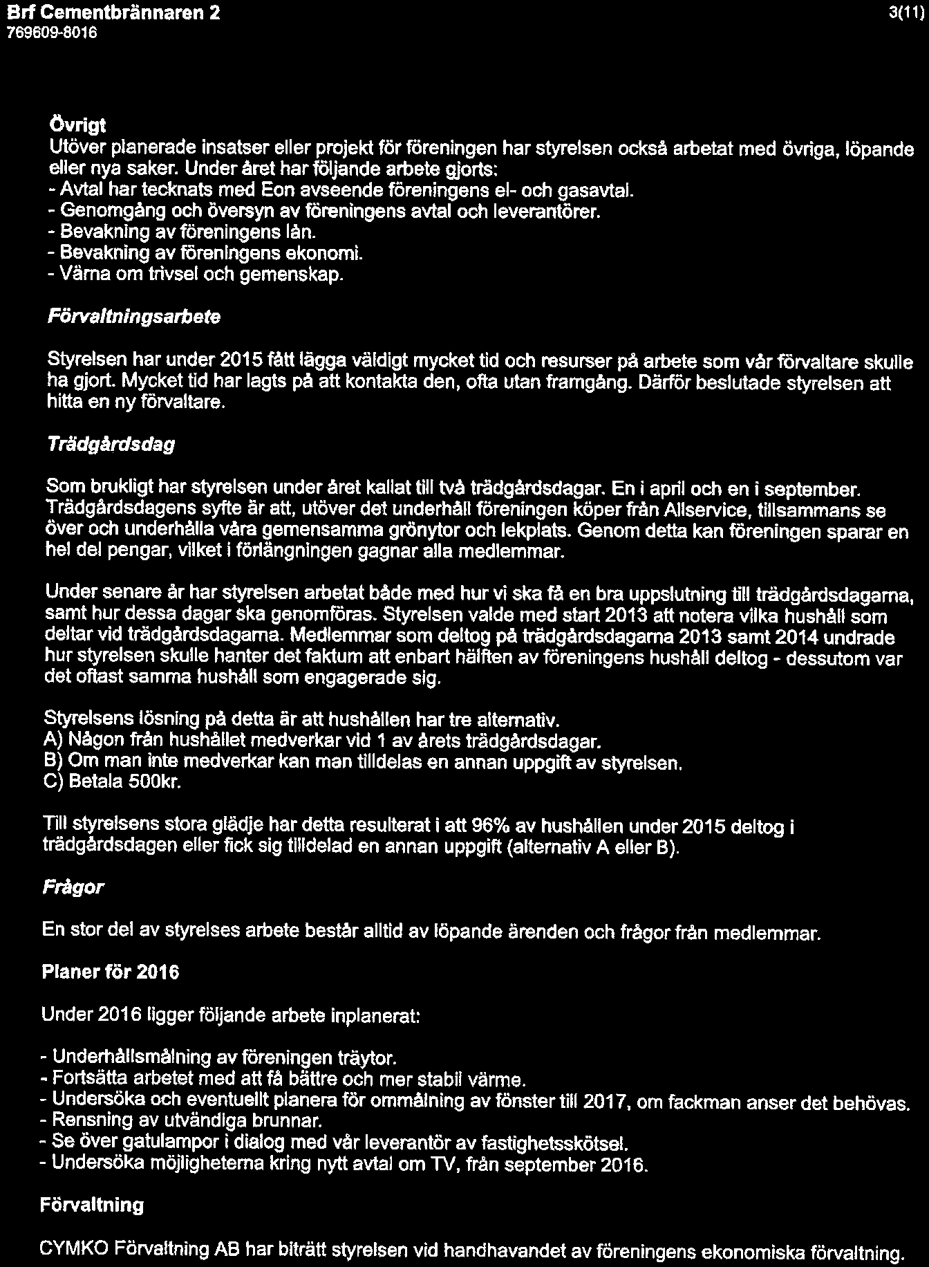 3(11) övrigt Utöver planerade insatser eller prjekt för föreningen har styrelsen ckså arbetat med övriga, löpande eller nya saker.