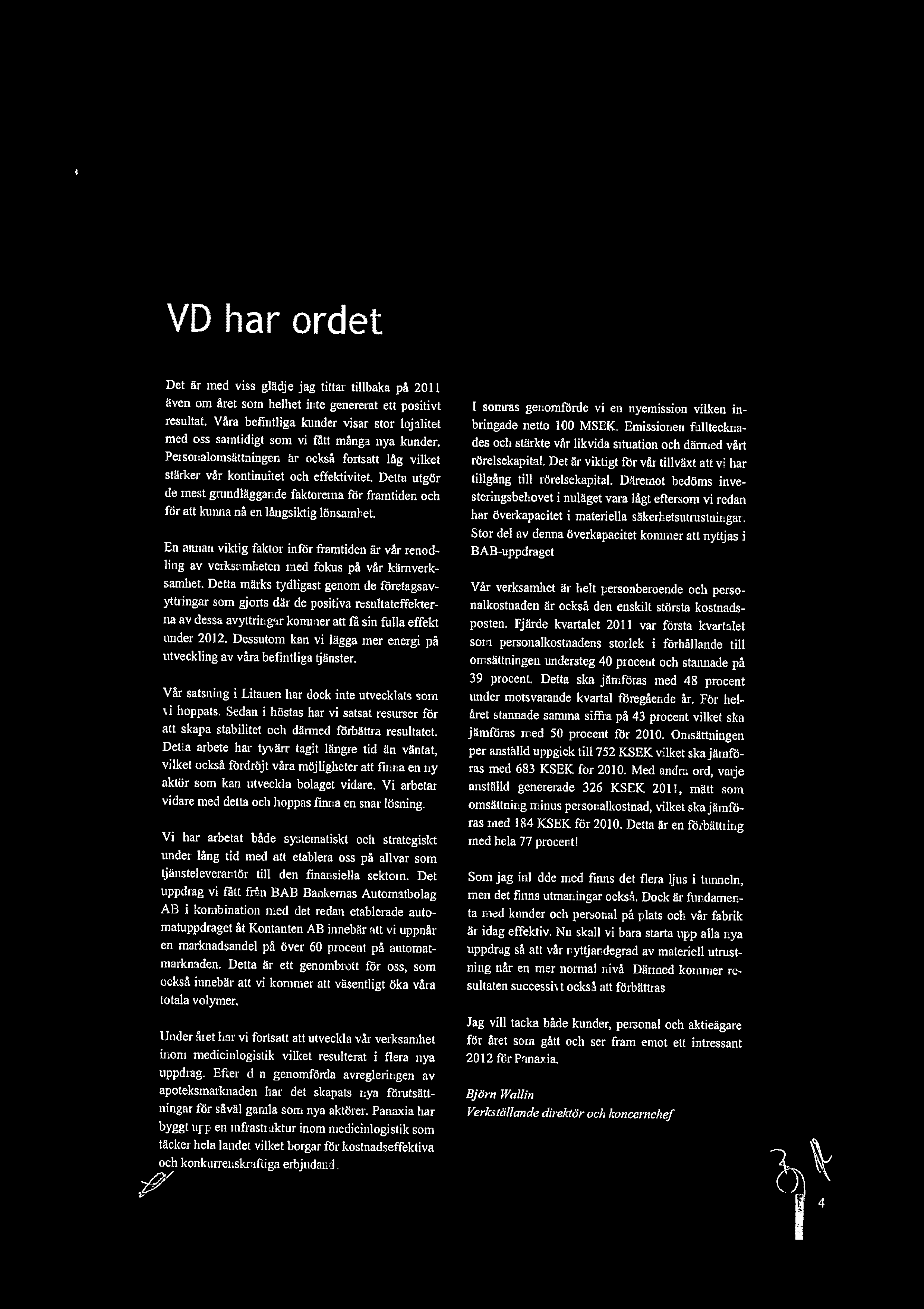 VD har ordet Det r med viss gldje jag tittar tillbaka p 2011 ven om ret som helhet inte genererat ett positivt 1 somras genomfrde vi en nyemission vilken inbringade netto 100 MSEK.