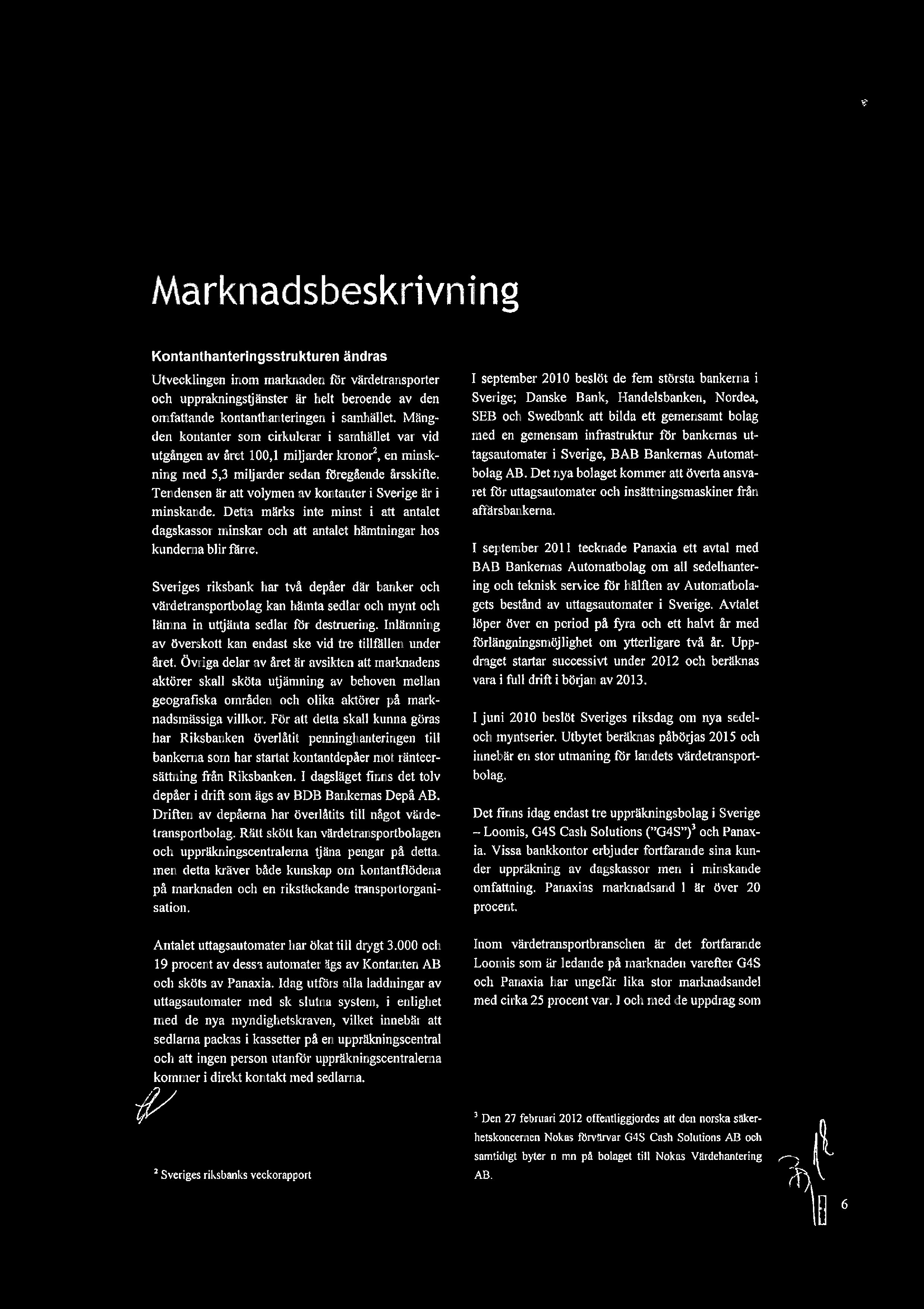 Marknadsbeskrivning Kontanthanteringsstrukturen ndras Utvecklingen inom marknaden fr vrdetransporter 1 september 2010 beslt de fem strsta bankerna i och upprkningstjnster r helt beroende av den