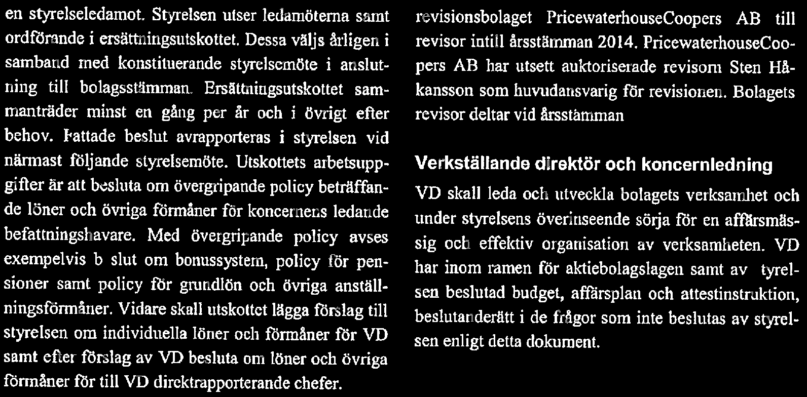 Ersttningsutskottet sammantrder minst en gng per r och i vrigt efter revisor deltar vid rsstmman. kansson som huvudansvarig fr revisionen. Bolagets behov.