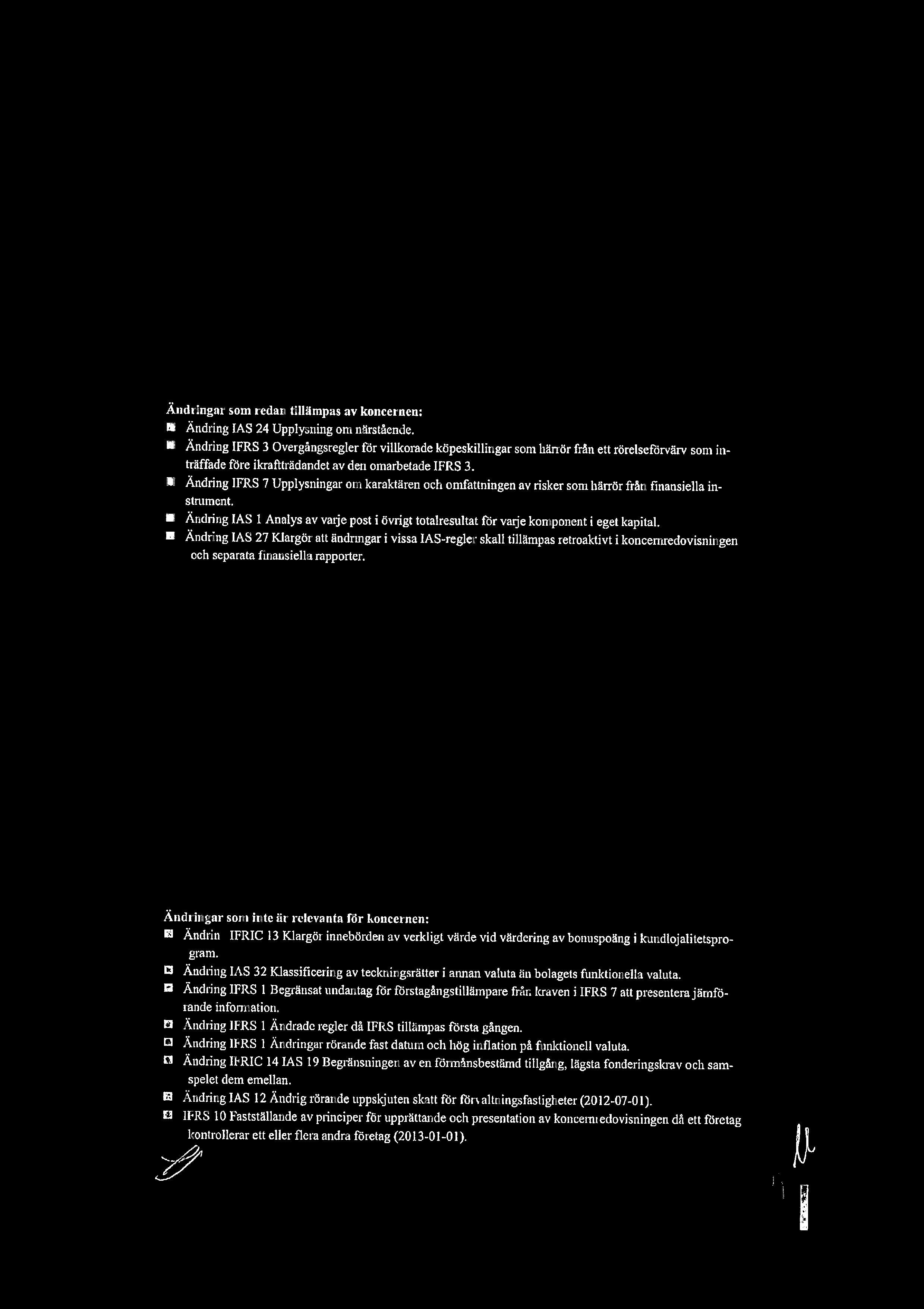 Nya redovisningsprinciper Nedanstende nya las- och IFRS-standarder och tolkningar som har kraft trtt senast i den 1januari 2011 har utvrderats av fretaget och tillmpas eller kommer att tillmpas dr s