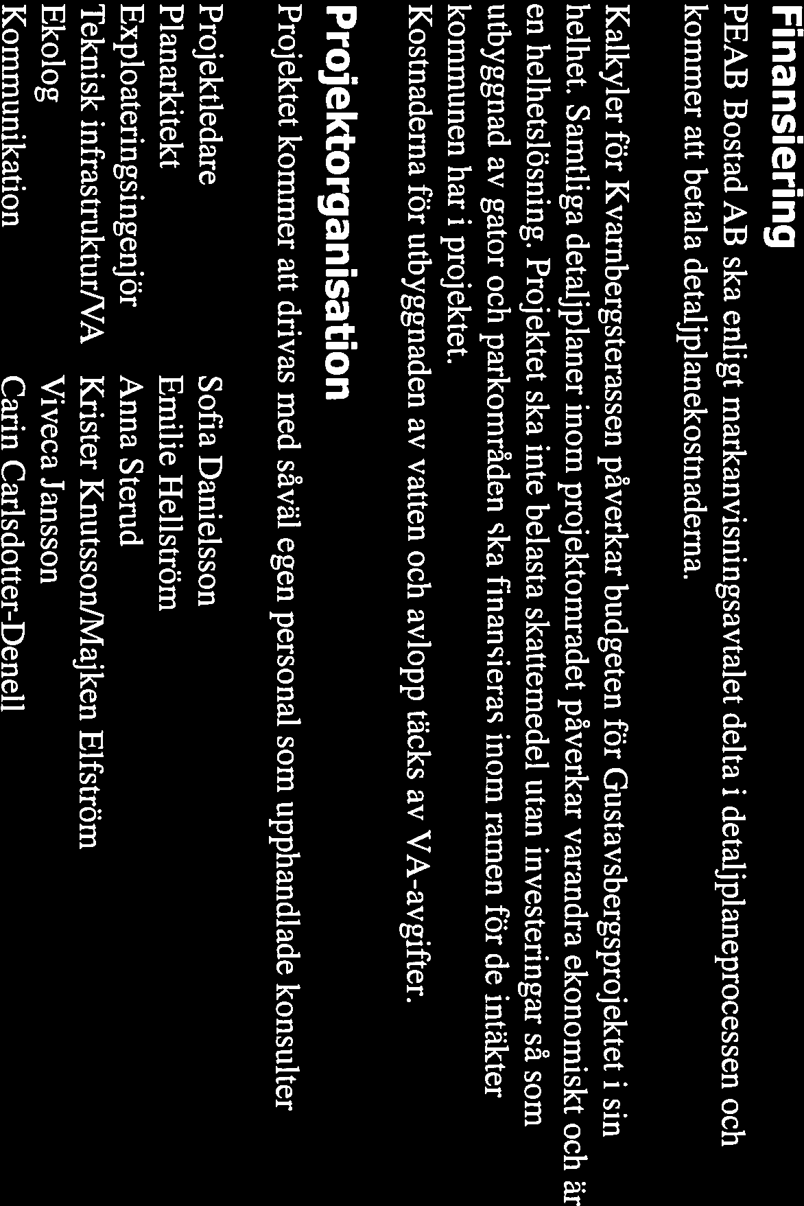 [1 VÄRMDÖ KOMMUN 1SKS/98 Sid 4(4) Finansiering PEAB Bostad AB ska enligt markanvisningsavtalet delta i detaljplaneprocessen och kommer att betala detaljplanekostnaderna.