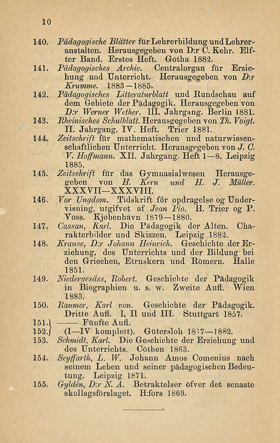 10 140. Pädagogische Blätter furlekrerbildungundlehreranstalten. Herausgegeben von D:r O. Kehr. Elfter Band. Erstes Heft. Gotba 1883. 141. Pädagogisches Archiv.