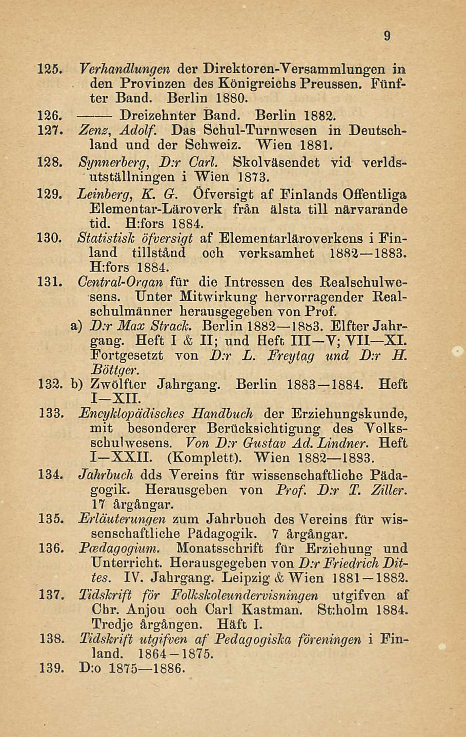 125. Verhandlungen der Direktoren-Versammlungen in den ProviDzen des Königreichs Preussen. Ftinfter Band. Berlin 1880. 126. Dreizehnter Band. Berlin 1882. 127. Zenz, Adolf.