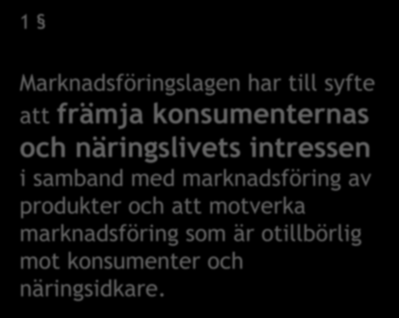 1 Marknadsföringslagen har till syfte att främja konsumenternas och näringslivets intressen i samband med