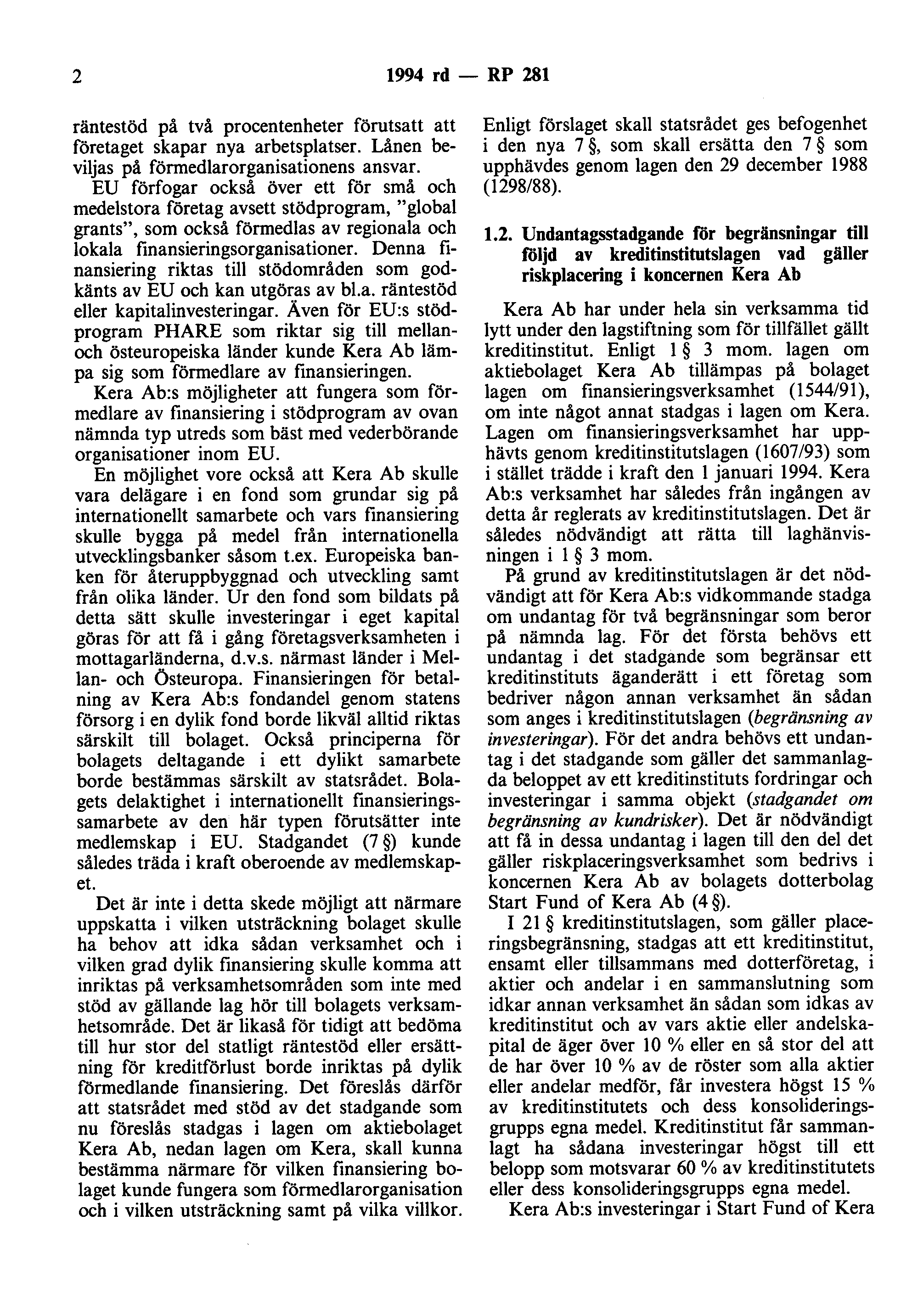 2 1994 rd - RP 281 räntestöd på två procentenheter förutsatt att företaget skapar nya arbetsplatser. Lånen beviljas på förmedlarorganisationens ansvar.