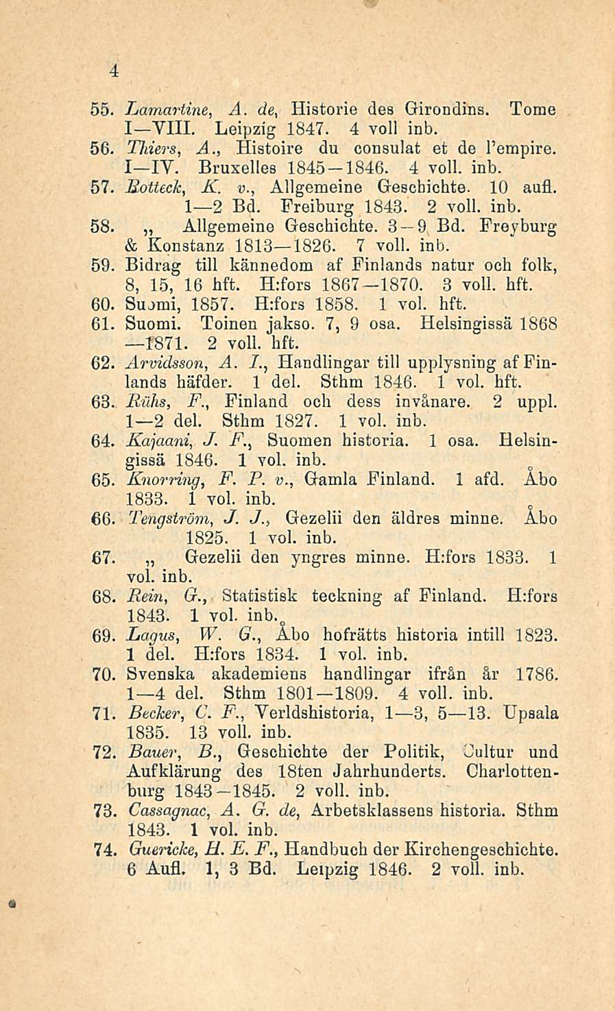 4 Lamartine, A. de, Historie des Girondins. Tome I VIII. Leipzig 1847. 4 voll inb. 56. Tliiers, A., Histoire du consulat et de I empire. I IV. Bruxelles 1845 1846. 4 veli. inb. 57 Botteck, K. v., Allgemeine Geschichte.