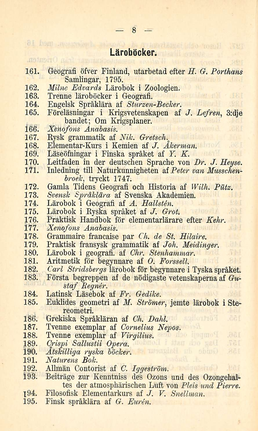 8 Läroböcker, 161. Geografi öfver Finland, utarbetad efter H. G. Porthans Samlingar, 1795. 162. Milne Edvards Lärobok i Zoologien. 163. Trenne läroböcker i Geografi. 164.