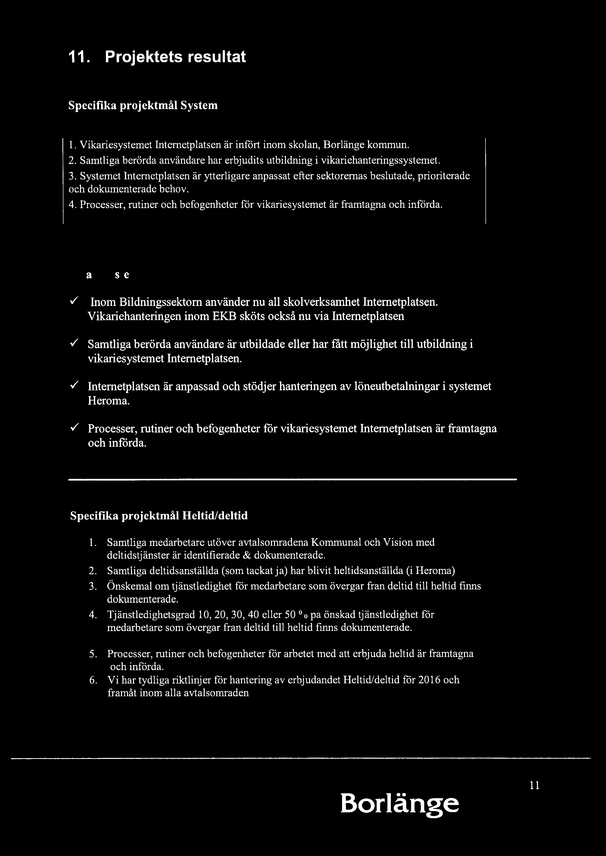 11. Projektets resultat Specifika projektmål System l. Vikariesystemet Internetplatsen är infört inom skolan, Borlänge kommun. 2.