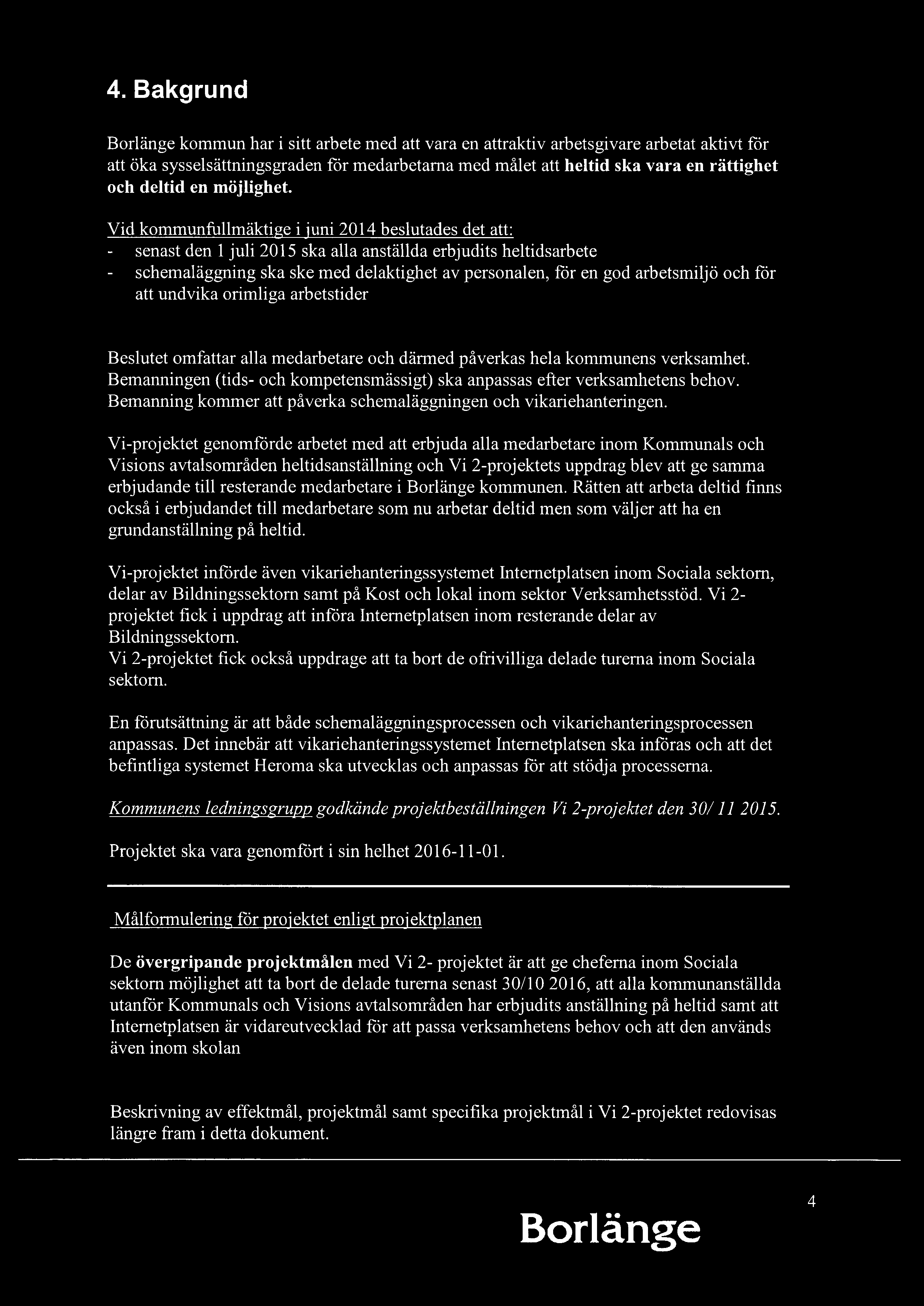4. Bakgrund Borlänge kommun har i sitt arbete med att vara en attraktiv arbetsgivare arbetat aktivt för att öka sysselsättningsgraden för medarbetarna med målet att heltid ska vara en rättighet och