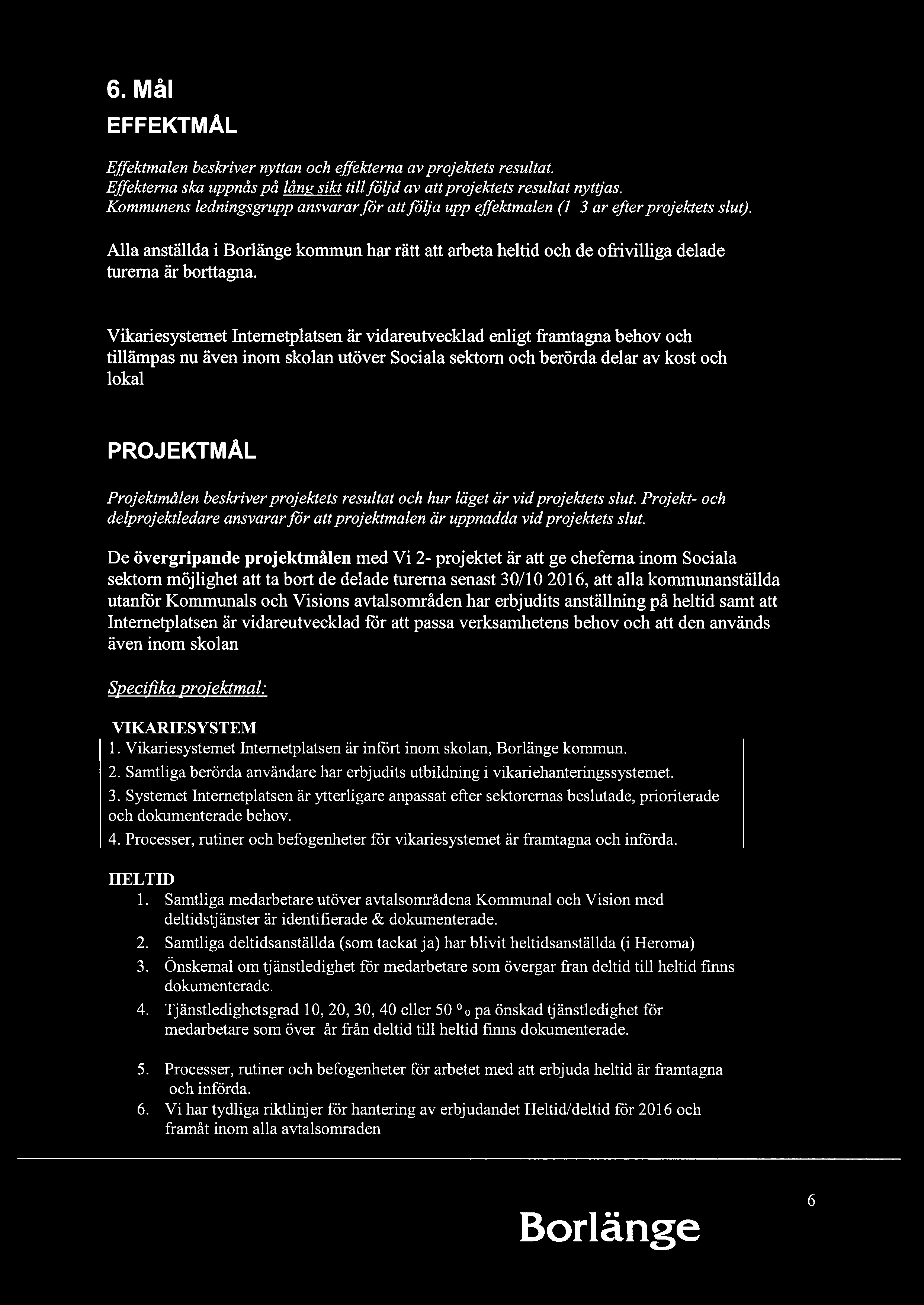 6. Mål EFFEKTMÅL Eflektmdlen beskriver nyttan och effekterna av projektets resultat. Effekterna ska uppnås på lång sikt till följd av att projektets resultat nyttjas.