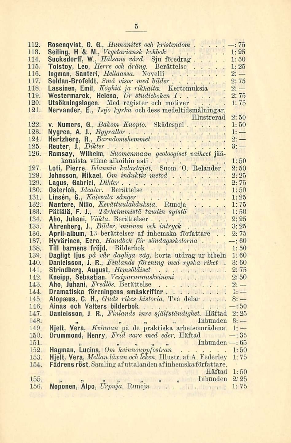 , Inbunden 5 112 Rosenqvist, G G, Humanitet och kristendom : 75 113 Seiling, H & M, Vegetariansk kokbok 1:25 114 Sucksdorff, W, Hälsans vård Sju föredrag 1:50 115 Tolstoy, Leo Herrc och dräng