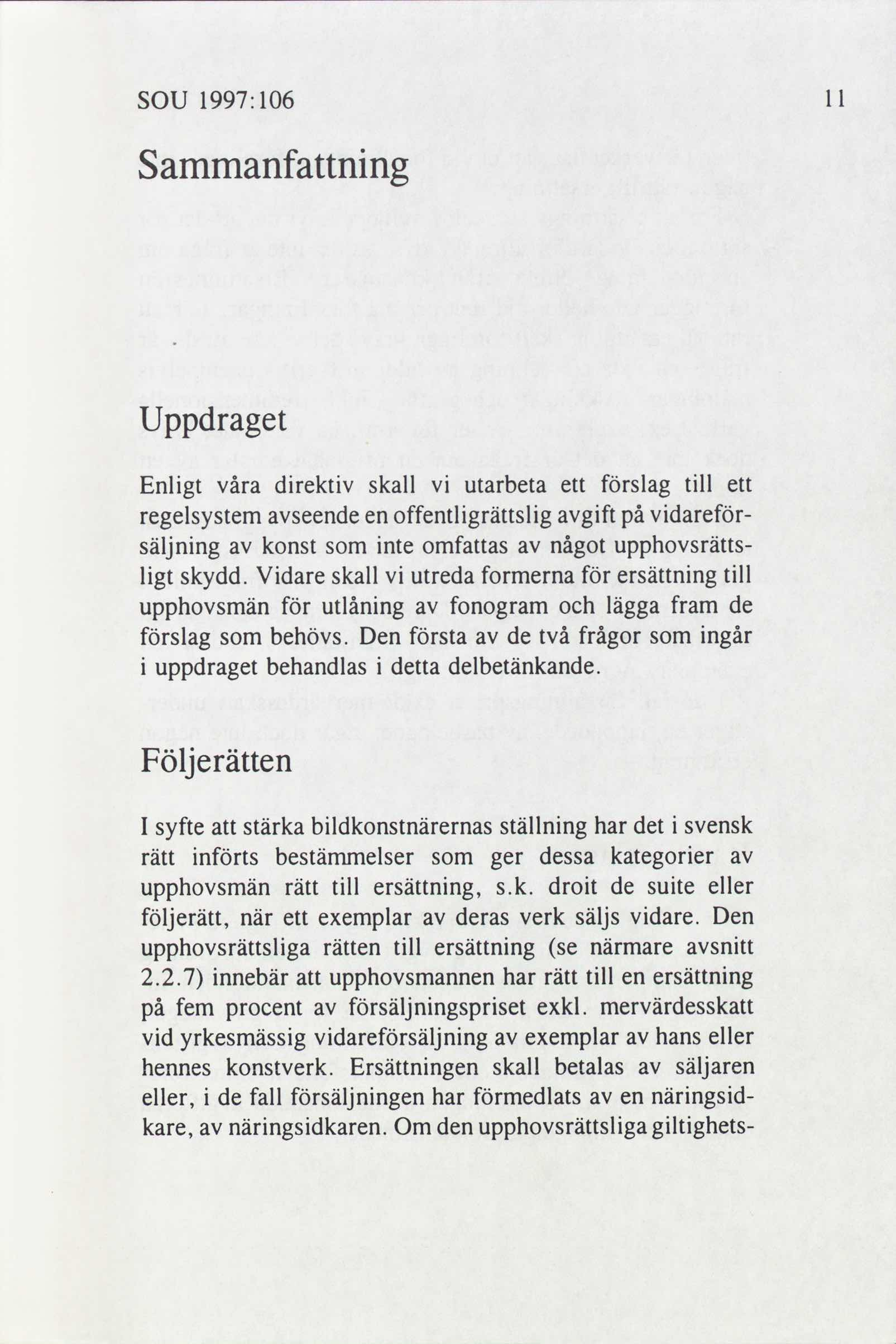 SOU 1997: 106 Sammanfattning Uppdraget Enligt våra direktiv skall utarbeta ett förslag till ett regelsystem seende en offentli grättsli g gift vidareför- säljning konst som inte omfattas något