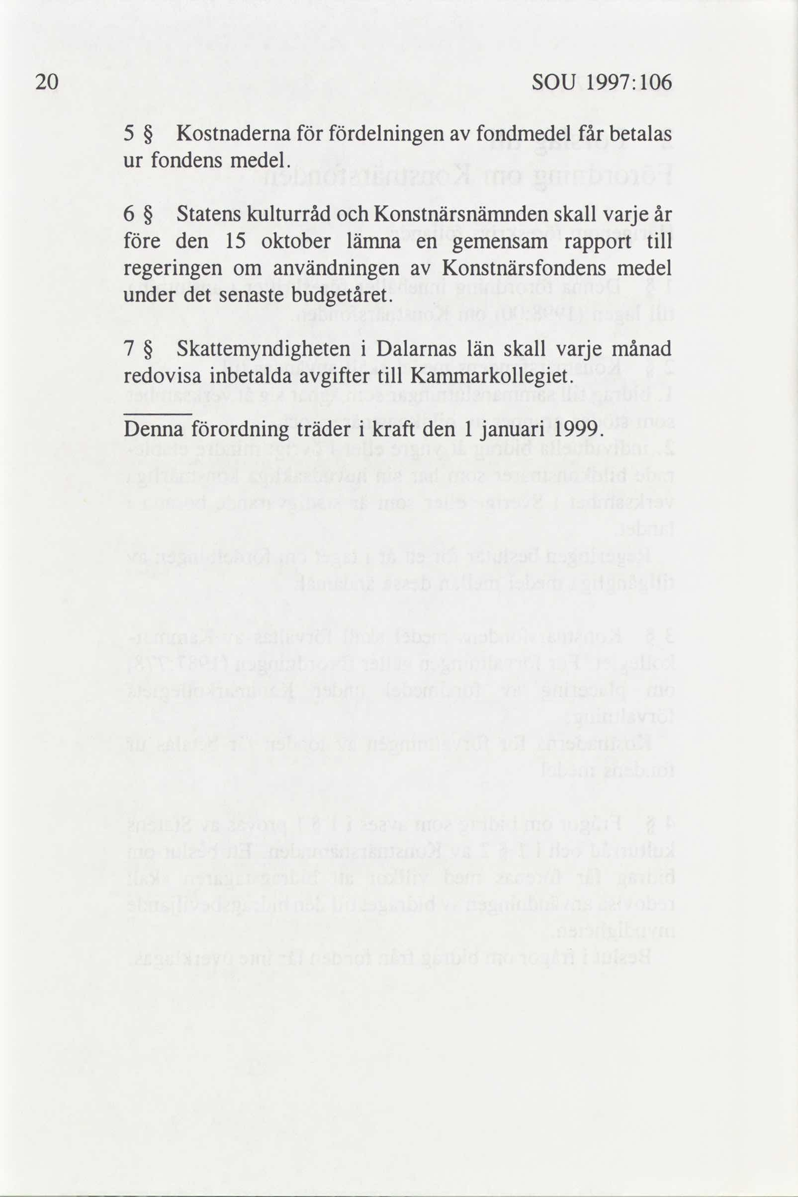 20 SOU 1997: 106 5 Kostnaderna för fördelningen fondmedel får betalas ur fondens medel.