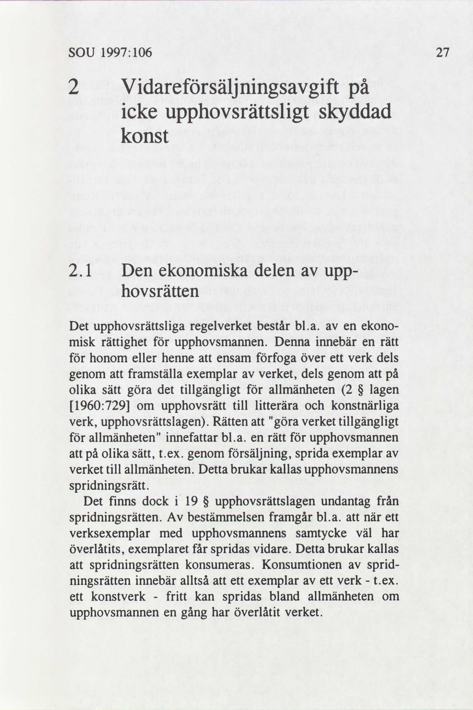 SOU 1997: 106 2 Vidareförsäljningsgift på icke upphovsrättsligt skyddad konst 2.1 Den ekonomiska delen upphovsrätten Det upphovsrättsliga regelverket består bl.a. en ekonomisk rättighet för upphovsmannen.