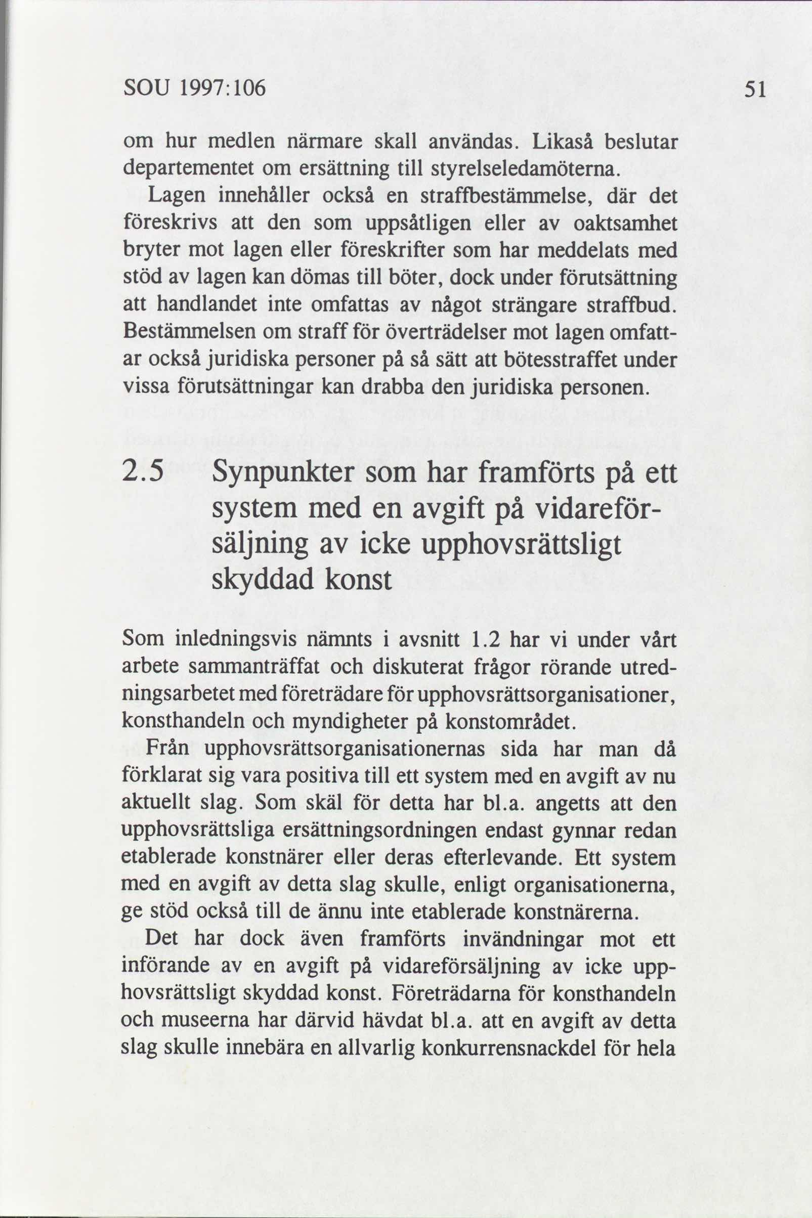 SOU 1997: 106 51 om hur medlen närmare skall användas. Likaså beslutar departementet om ersättning till styrelseledamötema.