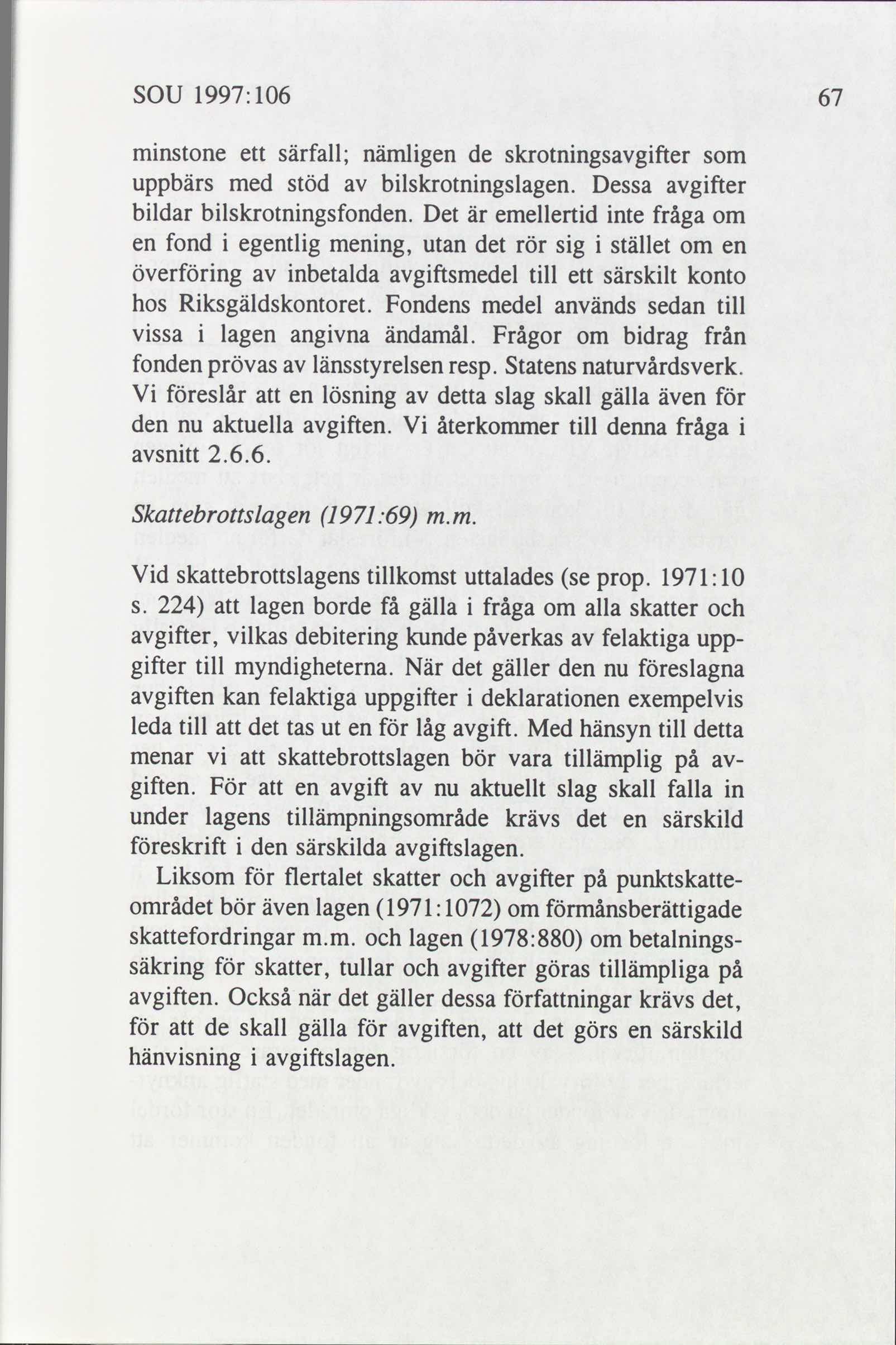 SOU 1997: 106 67 minstone ett särfall; nämligen de skrotningsgifter som uppbärs med stöd bilskrotningslagen. Dessa gifter bildar bilskrotningsfonden.