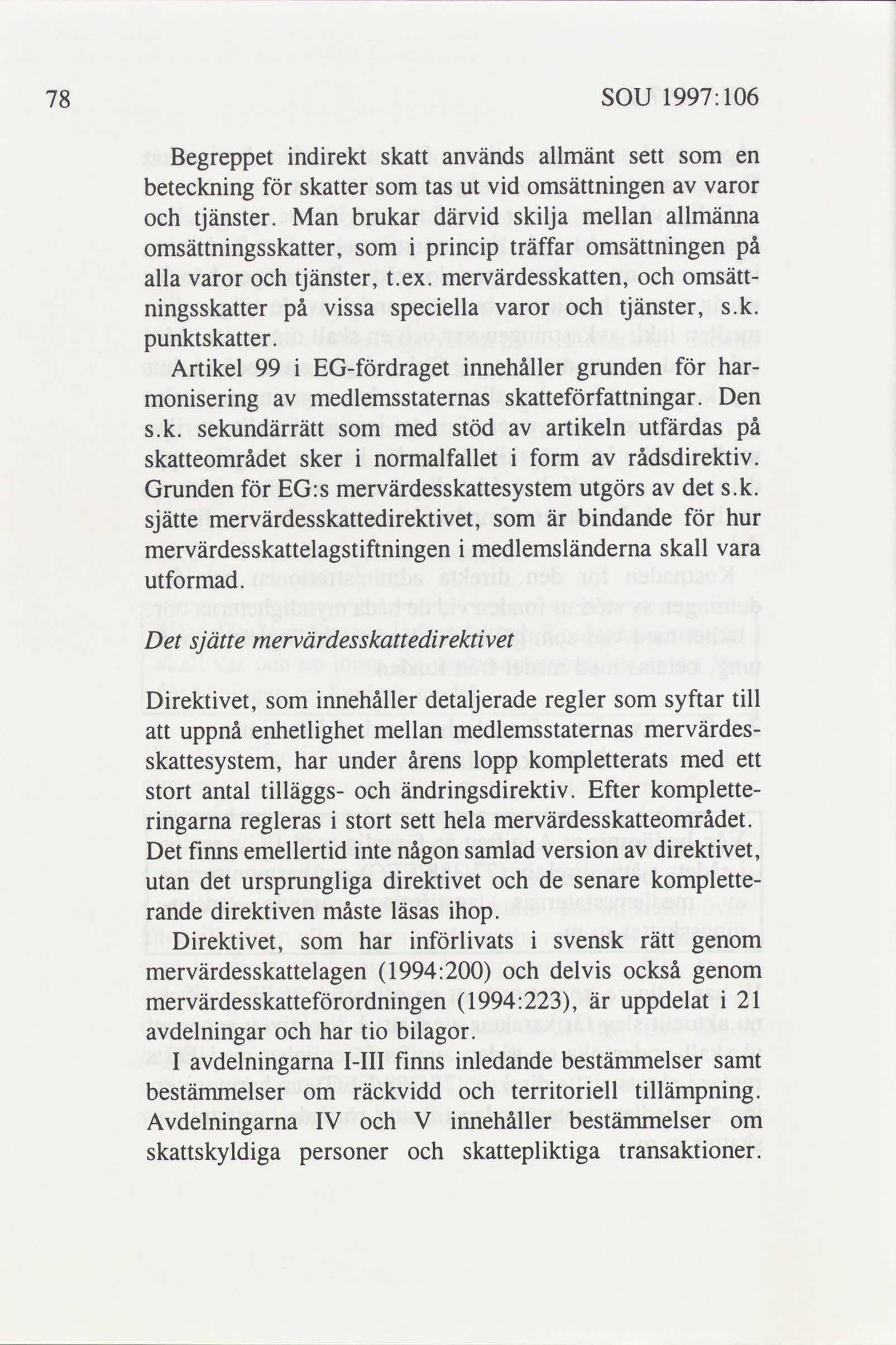 78 SOU 1997: 106 Begreppet indirekt skatt används allmänt sett som en beteckning för skatter som tas ut vid omsättningen varor och tjänster.