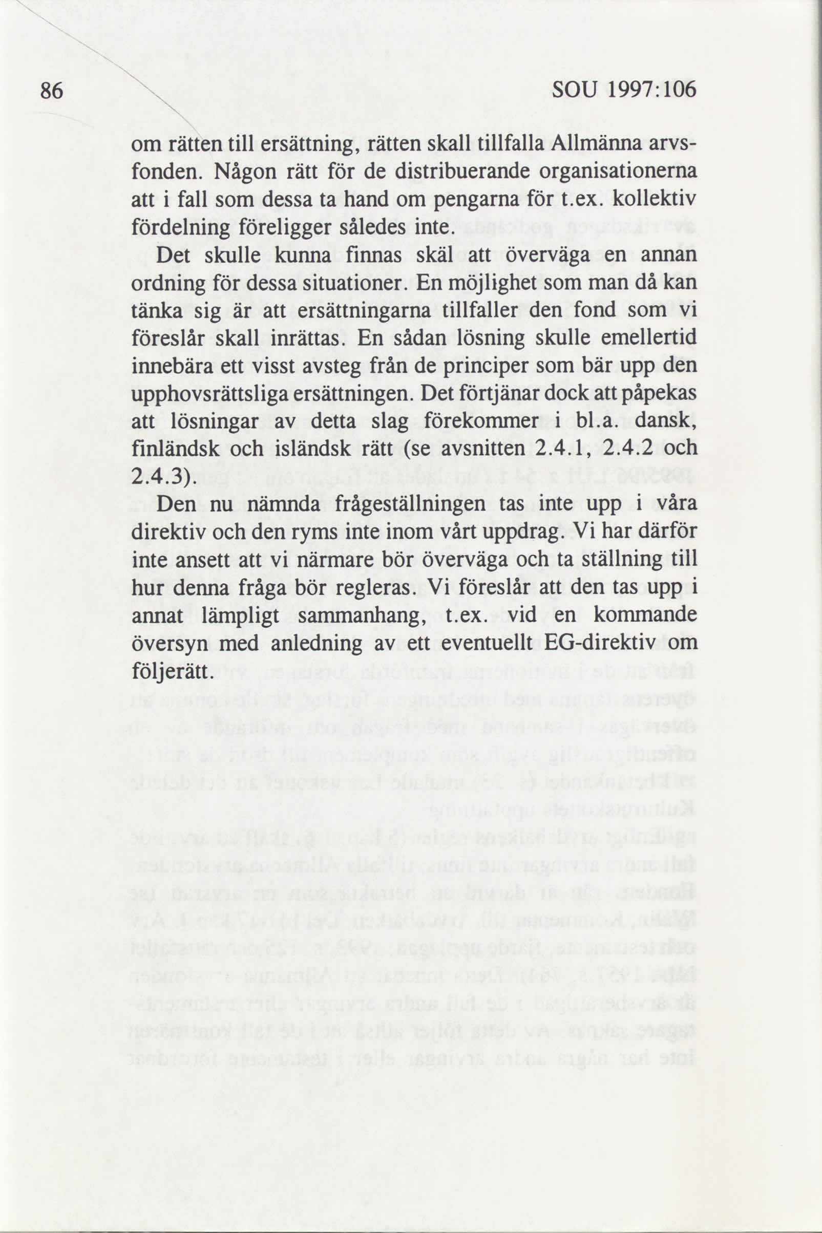 86 SOU 1997: 106 om rätten till ersättning, rätten skall tillfalla Allmänna arvs- fonden. Någon rätt för de distribuerande organisationerna att i fall som dessa ta hand om pengarna för t.ex.