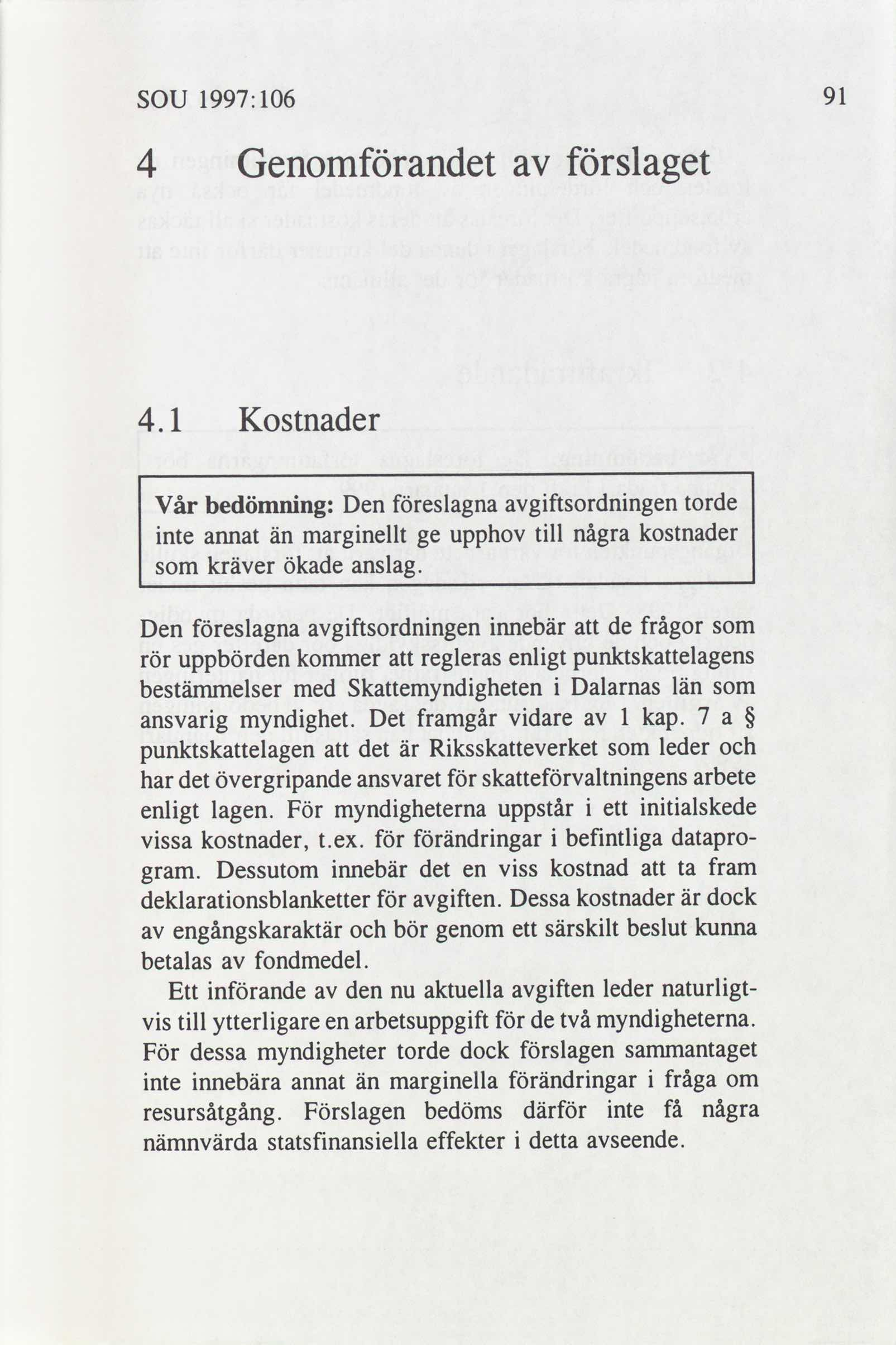 SOU 1997: 106 91 4 Genomförandet förslaget 4.1 Kostnader Vår bedömning: Den föreslagna inte annat än marginellt ge upphov som kräver ökade anslag.