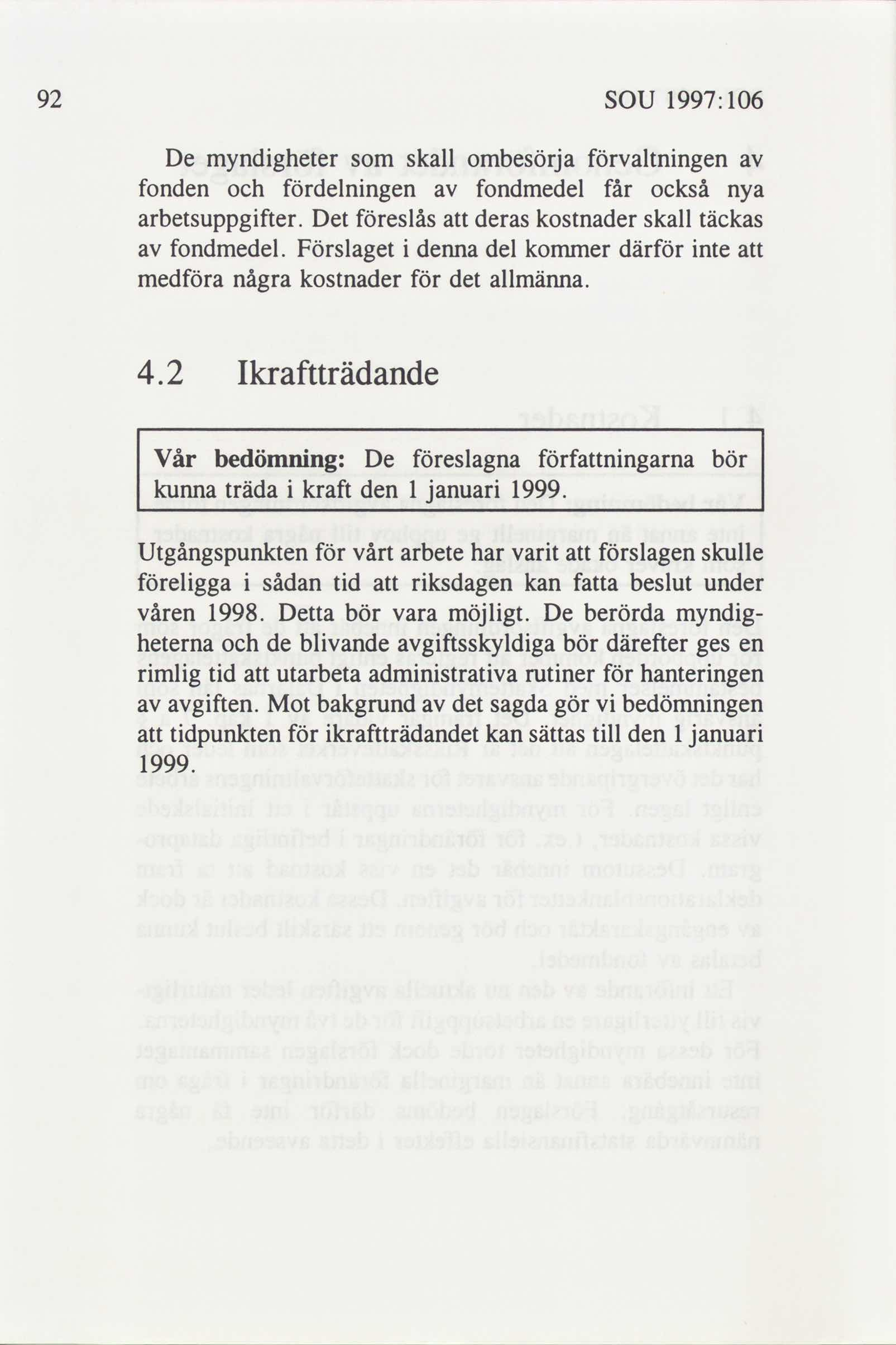 92 SOU 1997: 106 De myndigheter som skall ombesörja förvaltningen fonden och fördelningen fondmedel får också nya arbetsuppgifter. Det föreslås att deras kostnader skall täckas fondmedel.