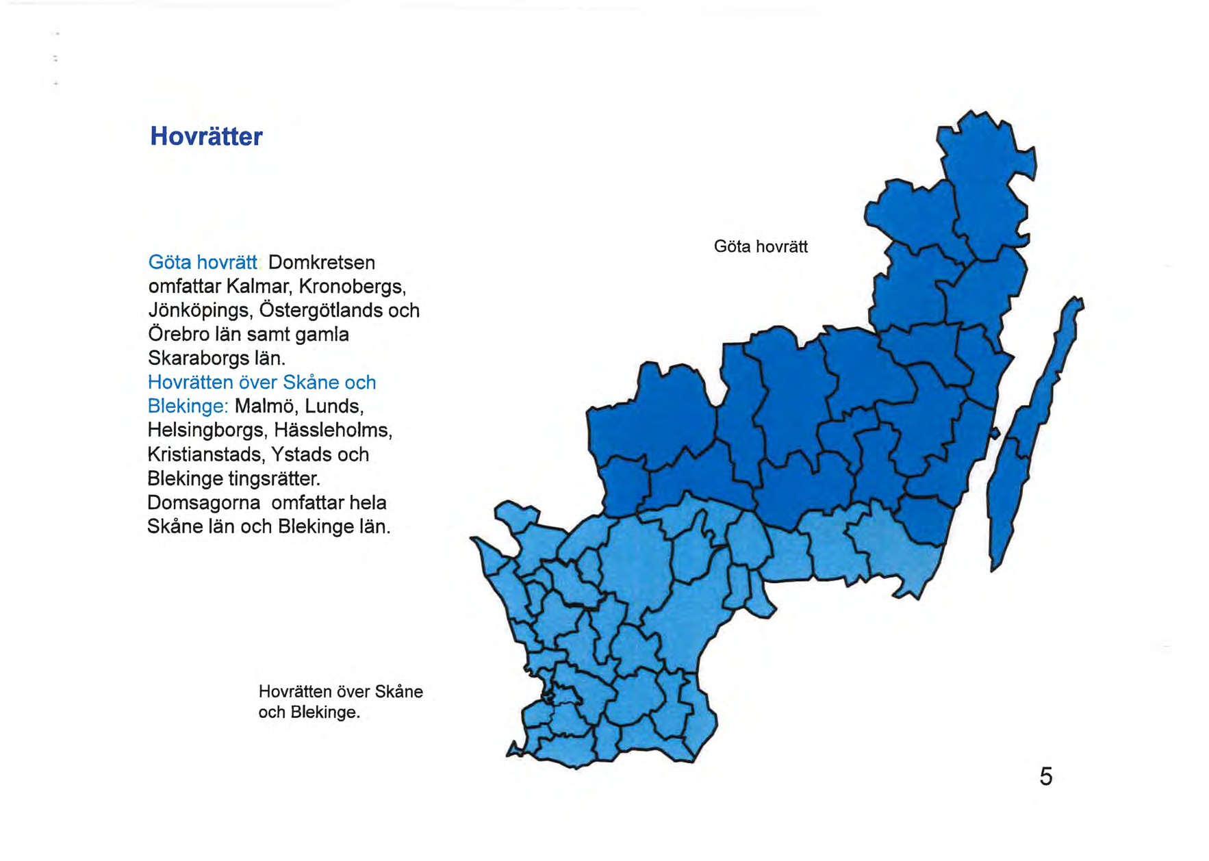 H ovrätte r Göta hovrätt Domkretsen omfattar Kalmar, Kronobergs, Jönköpings, Östergötlands och Örebro län samt gamla Skaraborgs län.