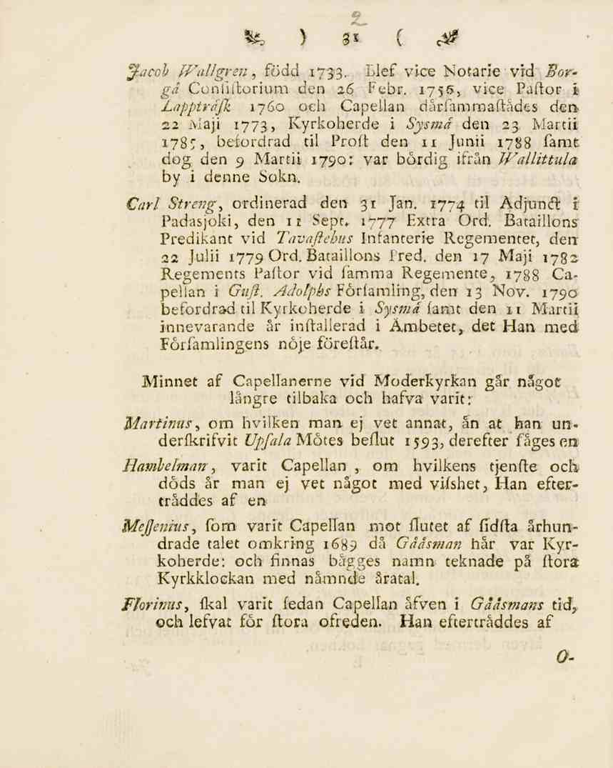 32 Jacob PVallgren, född 1733. Bief vice Notarie vid Borga Conliftorium den 26 Febr. 1755, vice Paftor i Lapptråfk 1760 och Capellan därfammaftådes den 22 Maji 1773, Kyrkoherde i Sysmä den 23.