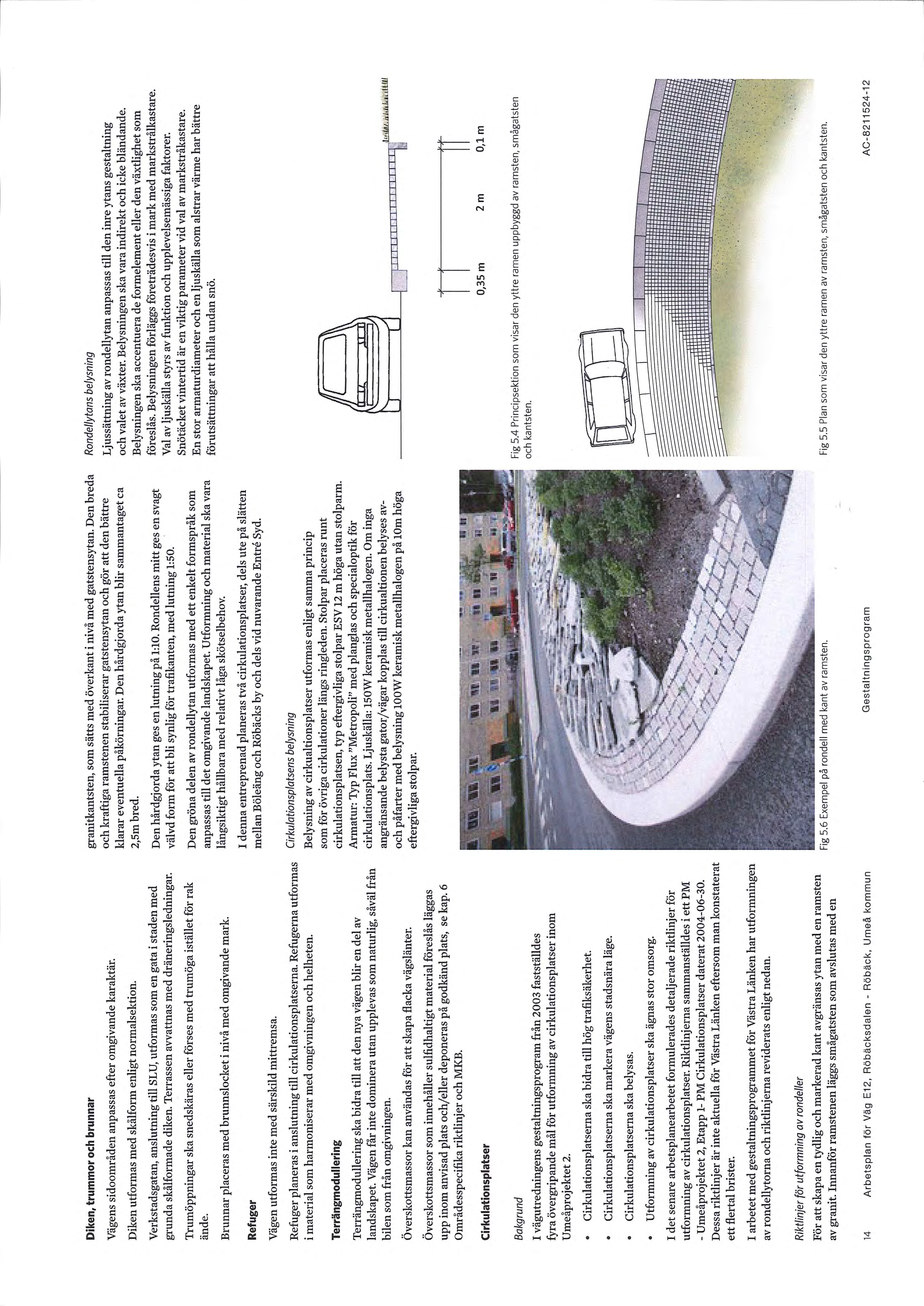 Cirkulationsplatser kantsten smågatsten lutning 1:20 lutning 1:10 Längs den nya vägen planeras 2 st cirkulationsplatser; i mötet med staden i öster vid Tuollavaara, Entré Öst och i väster strax