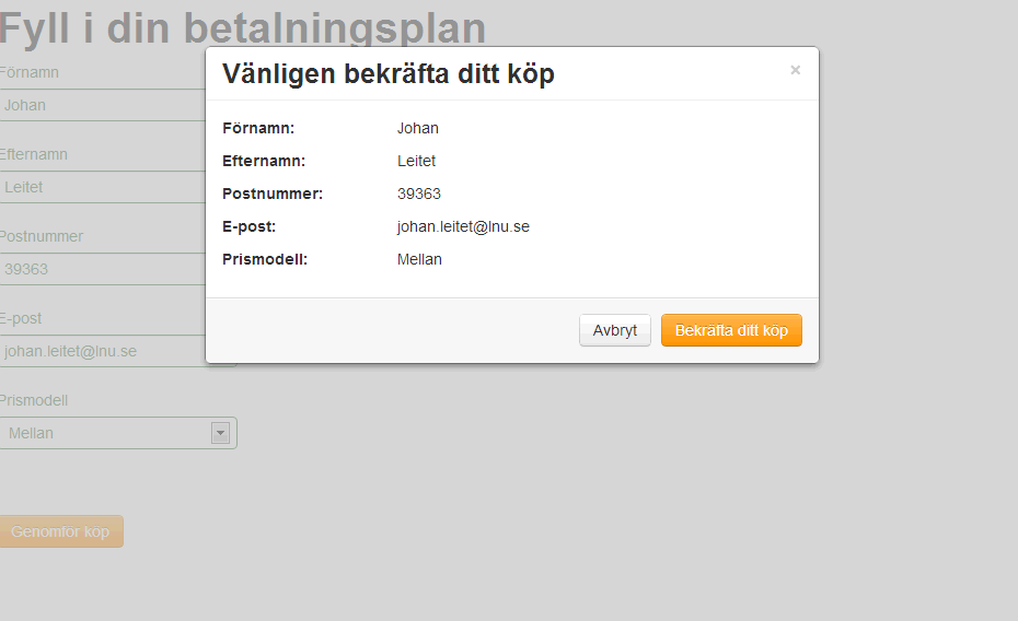 Moment 4 Popup För att ytterligare säkerställa att användaren matar in korrekta uppgifter så ska användaren bli tillfrågad om dennes uppgifter är korrekta via en modal popup-ruta.