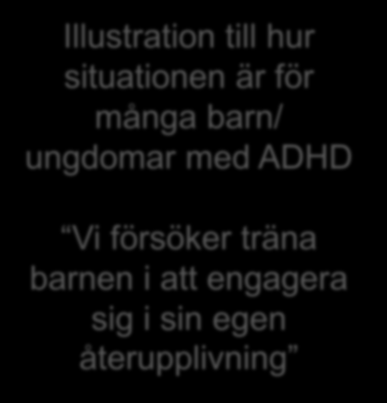 för många barn/ ungdomar med ADHD Vi försöker träna barnen i att engagera