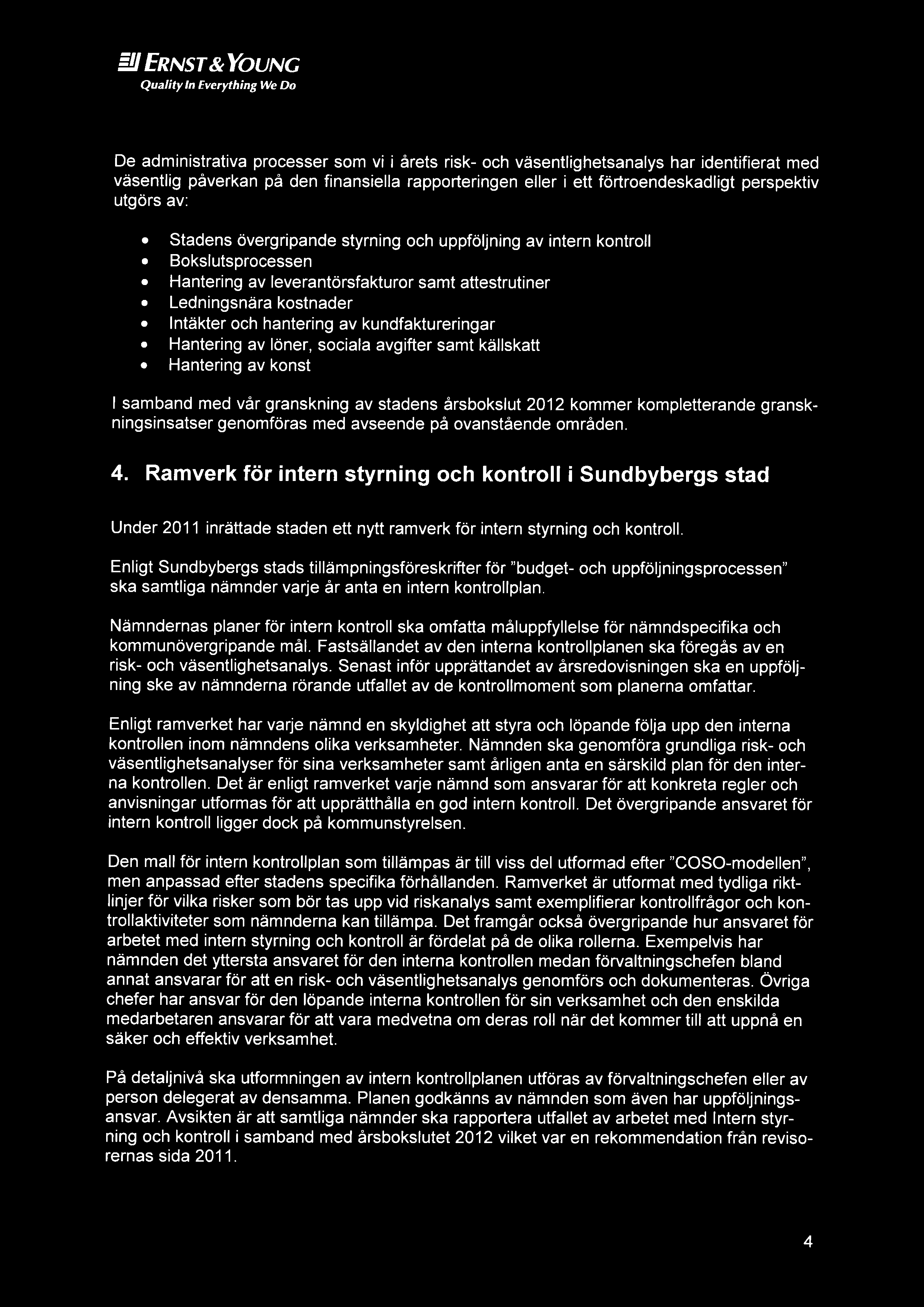 hantering av kundfaktureringar Hantering av Ioner, socials avgifter samt kållskatt Hantering av konst samband med vår granskning av stadens årsbokslut 2012 kommer kompletterande granskningsinsatser