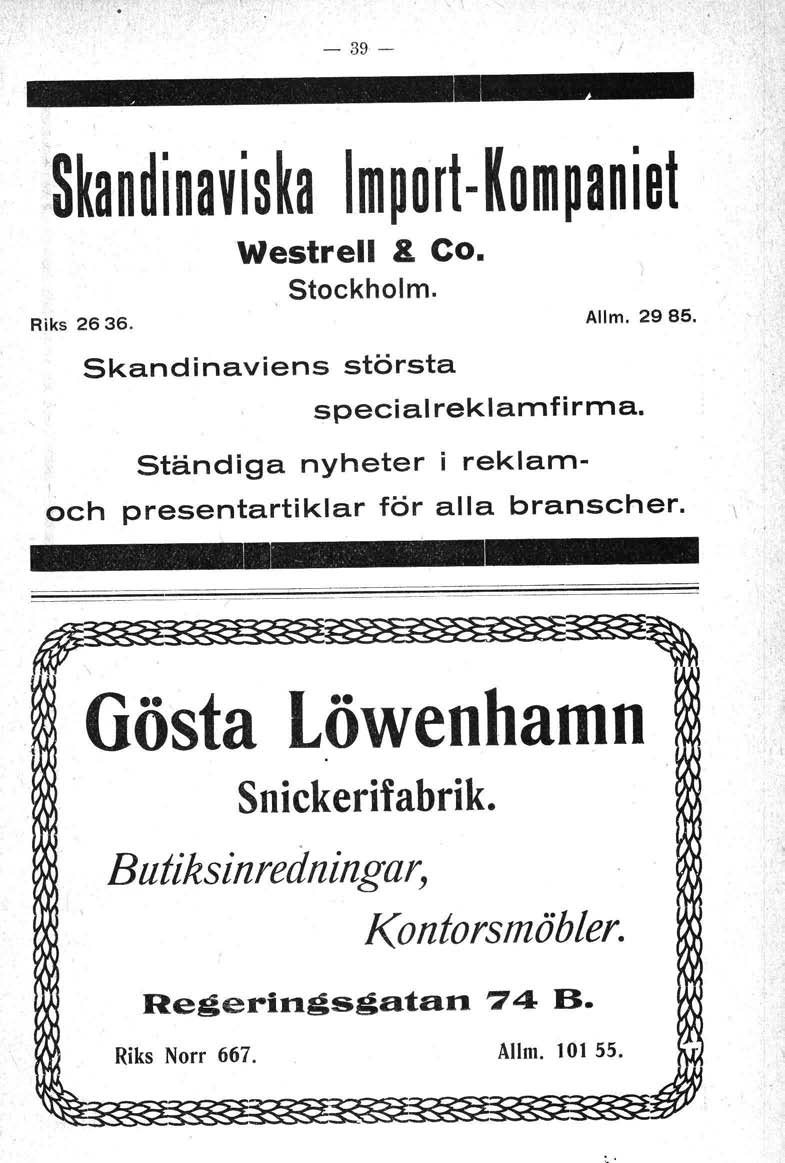 - 39- >Skan~inaviska Im~ort -Kom~aniet Westrell a ce, Riks 2636. Stockholm. Skandinaviens största specialreklamfirma. Ständiga nyheter i rekiam- Allm. 2985.