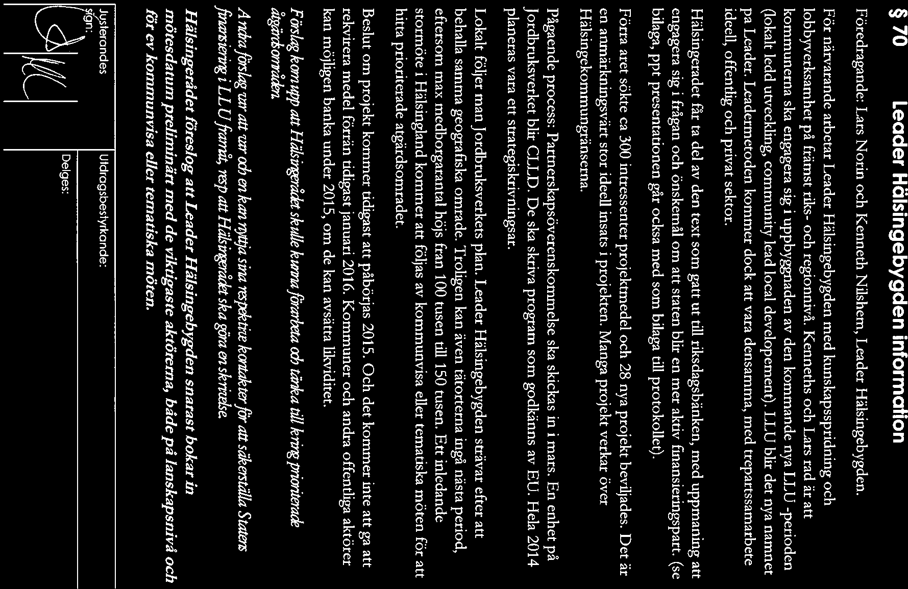 Hälsingerådet Protokoll 6(15) Sommcintrödesdcitum 2014-01-24 70 Leader Hälsingebygden information Föredragande: Lars Norm och Kenneth Nilshem, Leader Hälsingebygden.