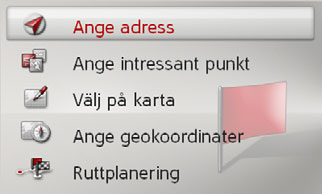 Målinmatning Du har olika möjligheter att mata in ett resmål. > Välj Ange destination i huvudmenyn. Målinmatningsmenyn visas.