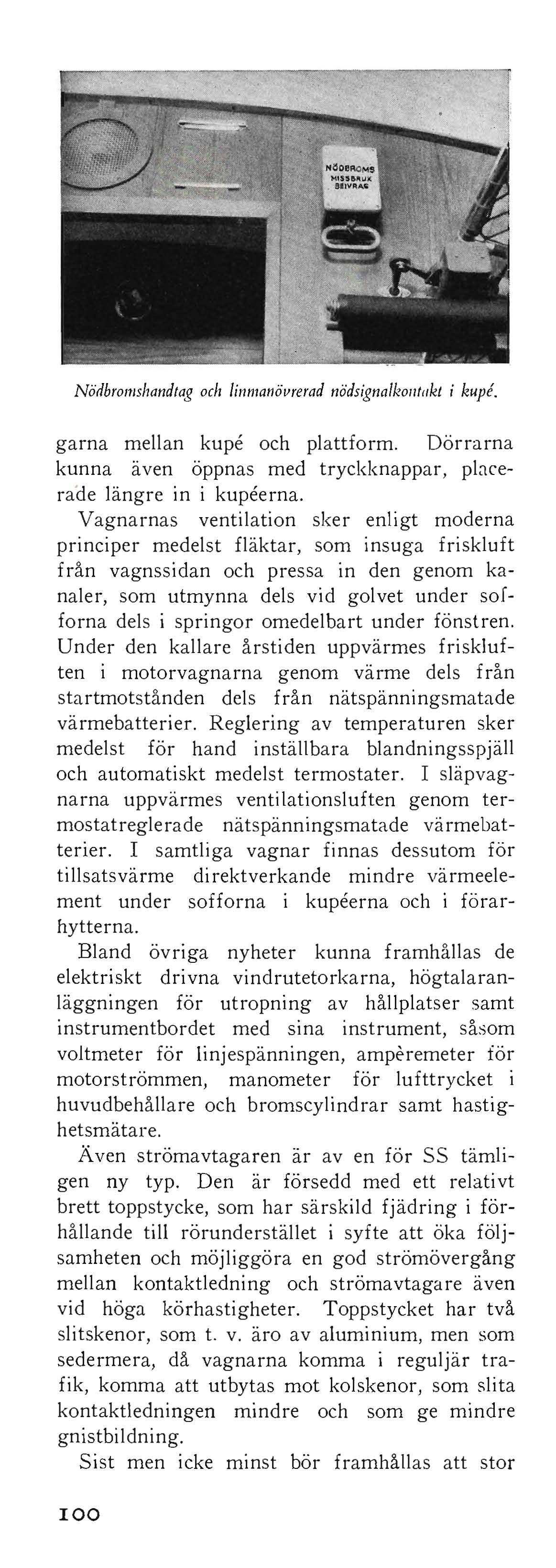 Nödbrol1lshandfag och lil1manöljrerad nödsignalkollfllkt i kupe. garna mellan kupe och plattform. Dörrarna kunna även öppnas med tryckknappar, pbcera'de längre in i kupeerna.