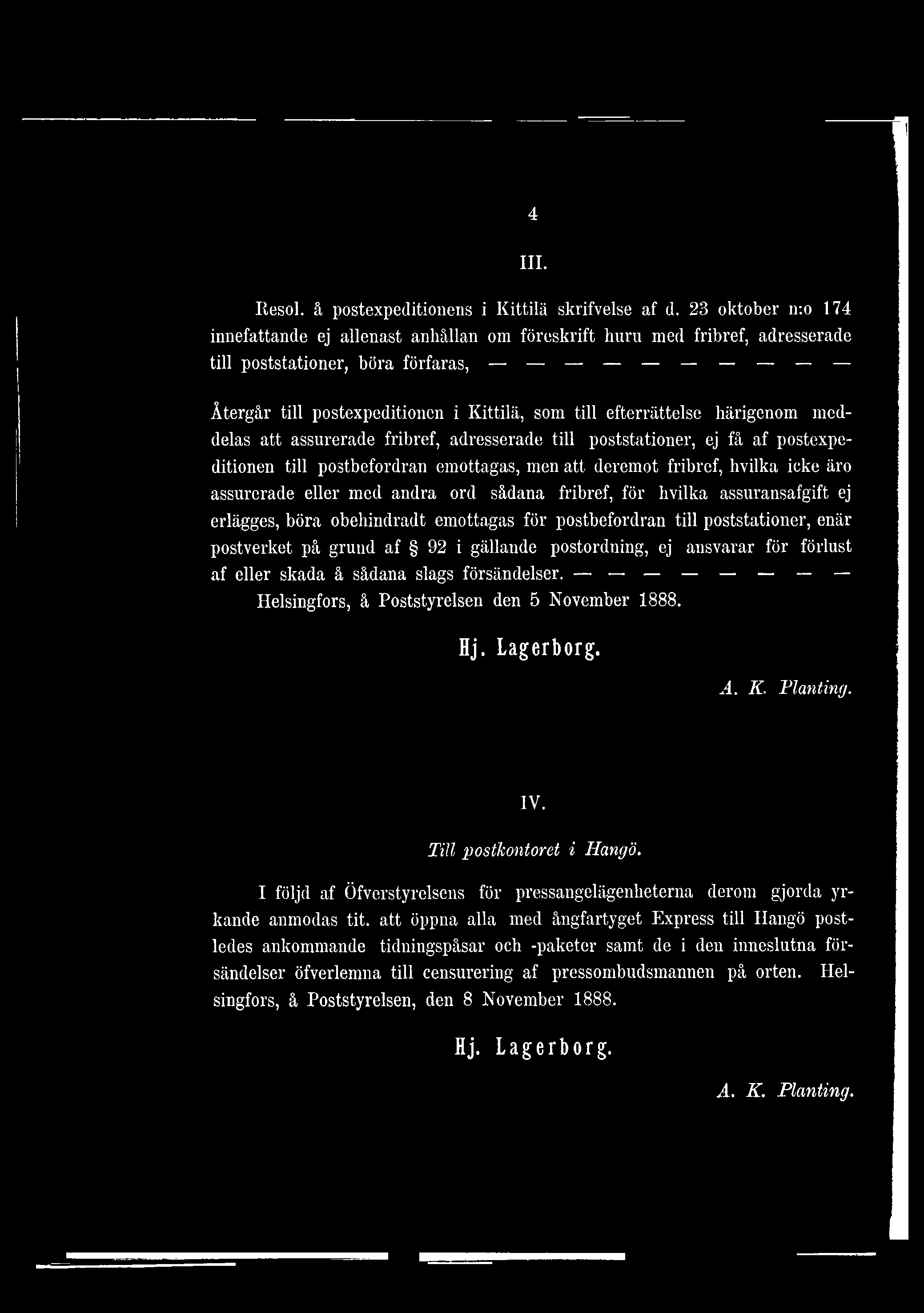 postordning, ej ansvarar för förlust af eller skada å sådana slags försändelser. _ Helsingfors, å Poststyrelsen den 5 November 1888. A. K. P lanting. IV. T ill postkontoret i H angö.