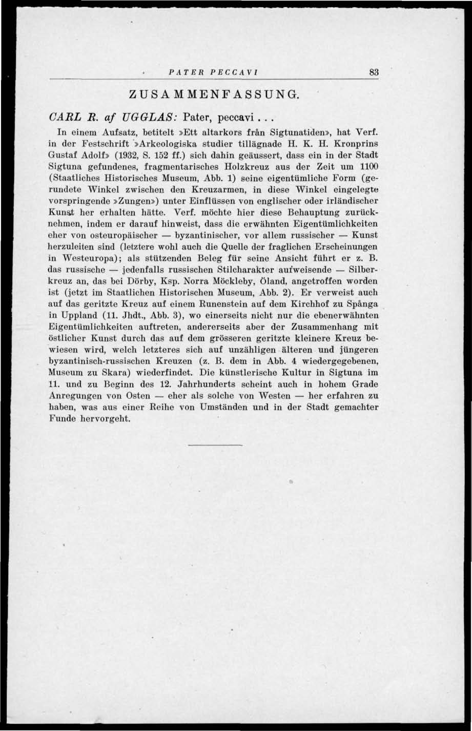 PAT ER PECCAVI 83 ZUSAMMENFASSUNG. CARL R. af UGGLAS: Pater, peccavi... In einem Aufsatz, betitelt»ett altarkors från Sigtunatiden», hat Verf. in der Festschrift»Arkeologiska studier tillägnade II. K.