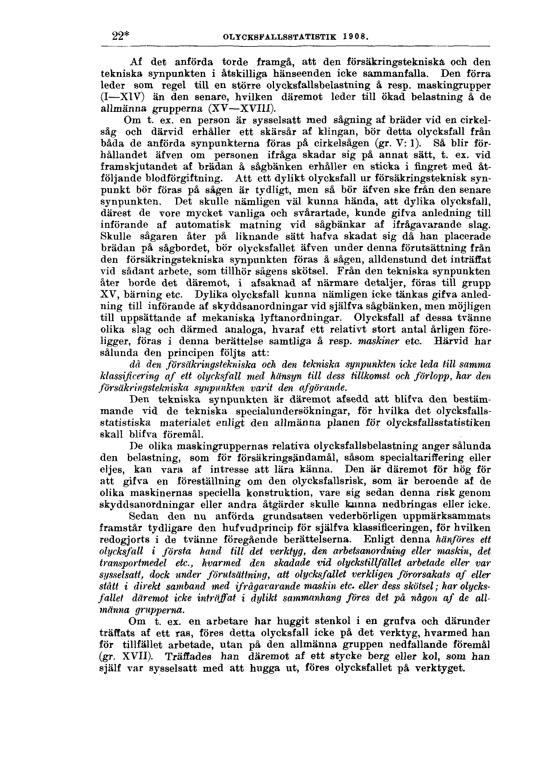 22* OLYCKSFALLSSTATISTIK 1908. Af det anförda torde framgå, att den försäkringstekniska och den tekniska synpunkten i åtskilliga hänseenden icke sammanfalla.