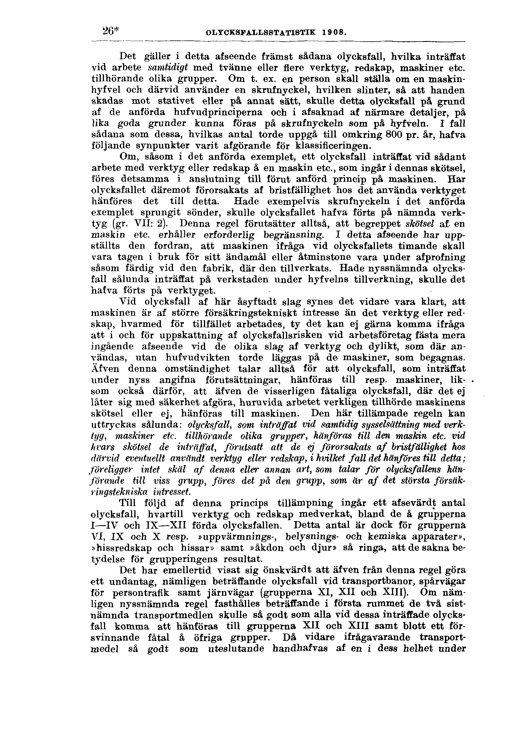 26* OLYCKSFALLSSTATISTIK 1908. Det gäller i detta afseende främst sådana olycksfall, hvilka inträffat vid arbete samtidigt med tvänne eller flere verktyg, redskap, maskiner etc.