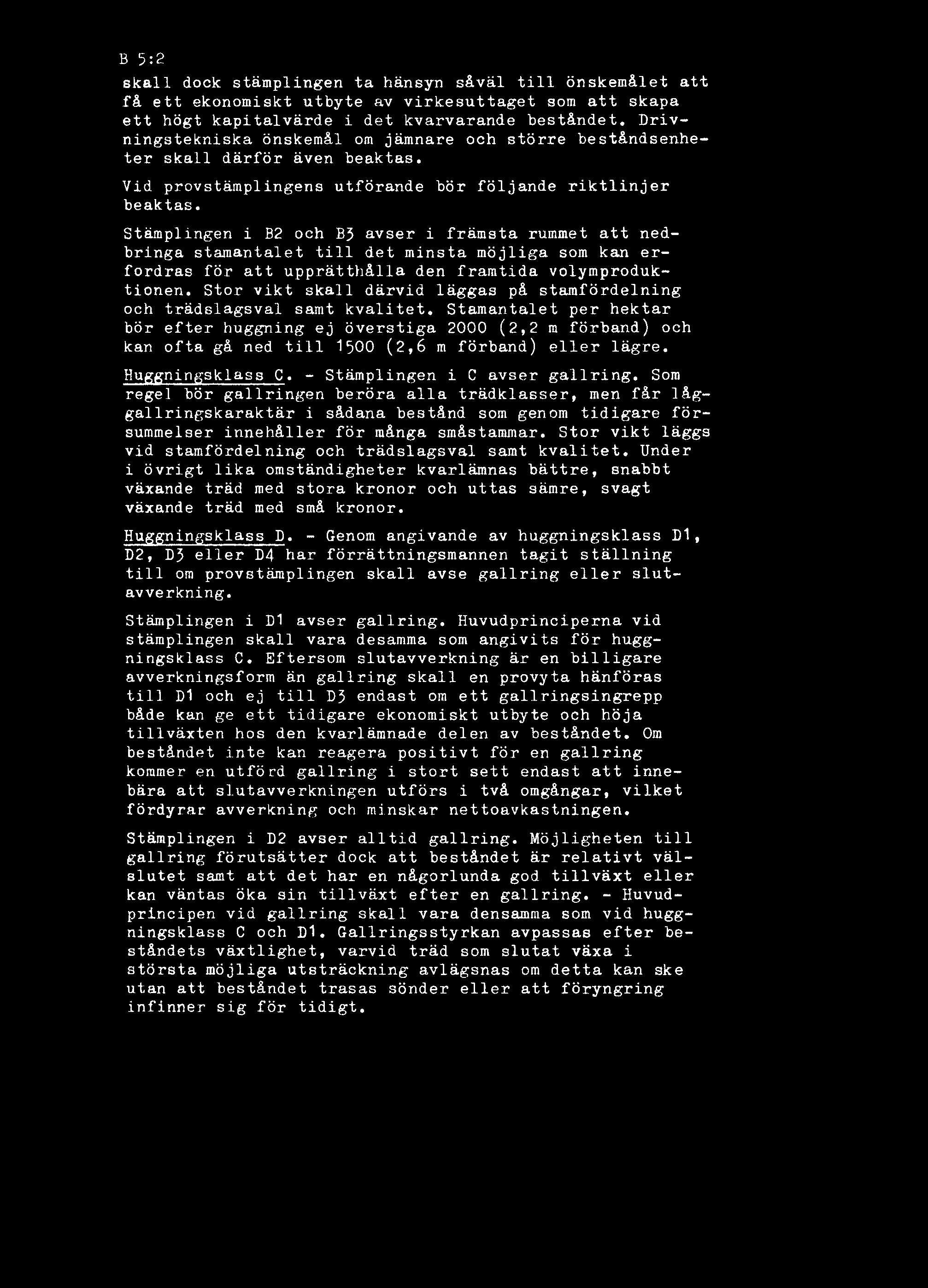 B 5:2 skall dock stämplingen ta hänsyn såväl till önskemålet att få ett ekonomiskt utbyte av virkesuttaget som att skapa ett högt kapitalvärde i det kvarvarande beståndet.