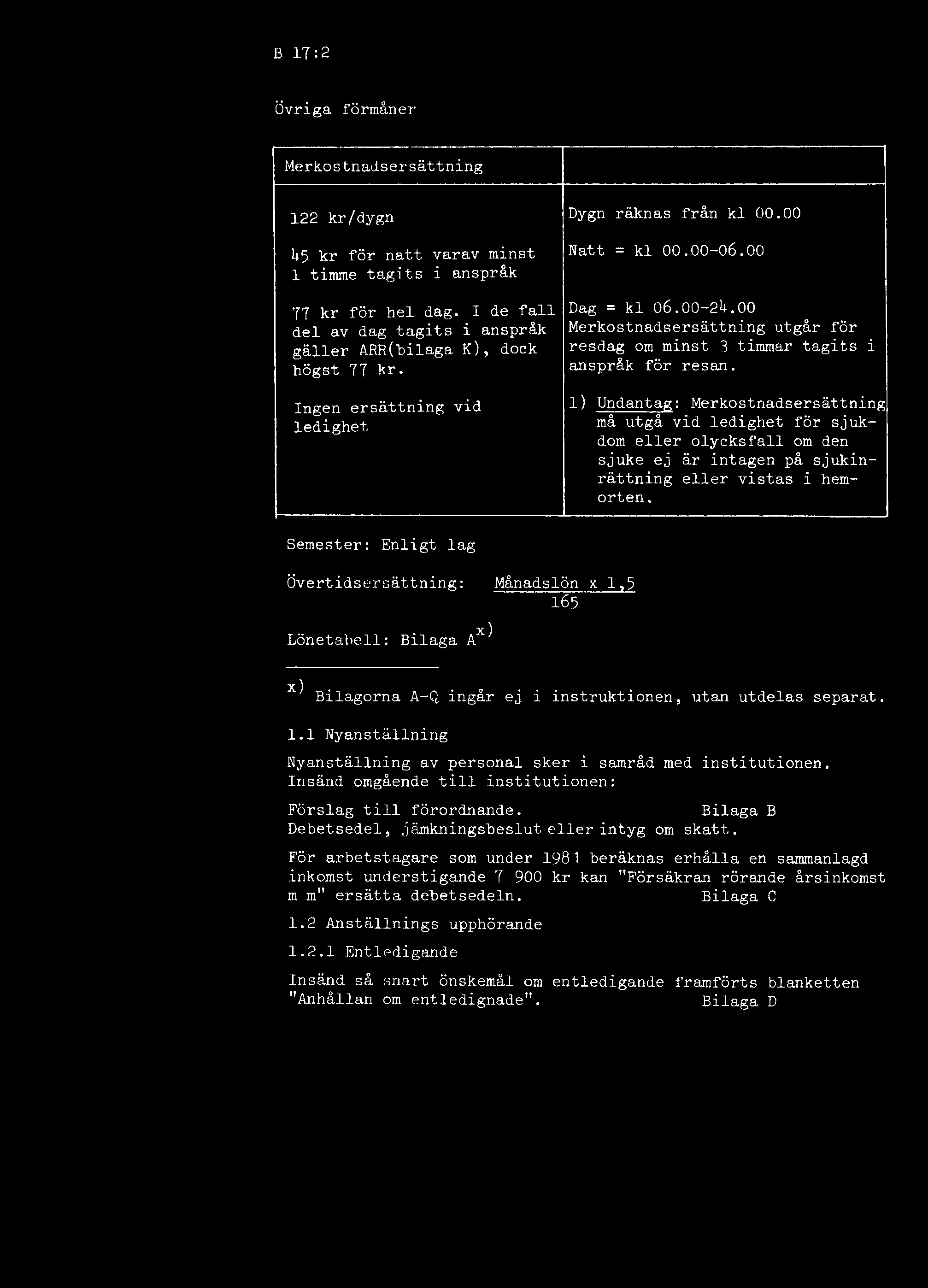 Semester: Enligt lag Övertidsersättning: Månadslön x 1,5 165 x) Lönetabell: Bilaga A x) o Bilagorna A-Q ingår ej i instruktionen, utan utdelas separat. 1.1 Nyanställning Nyanställning av personal sker i samråd med institutionen.