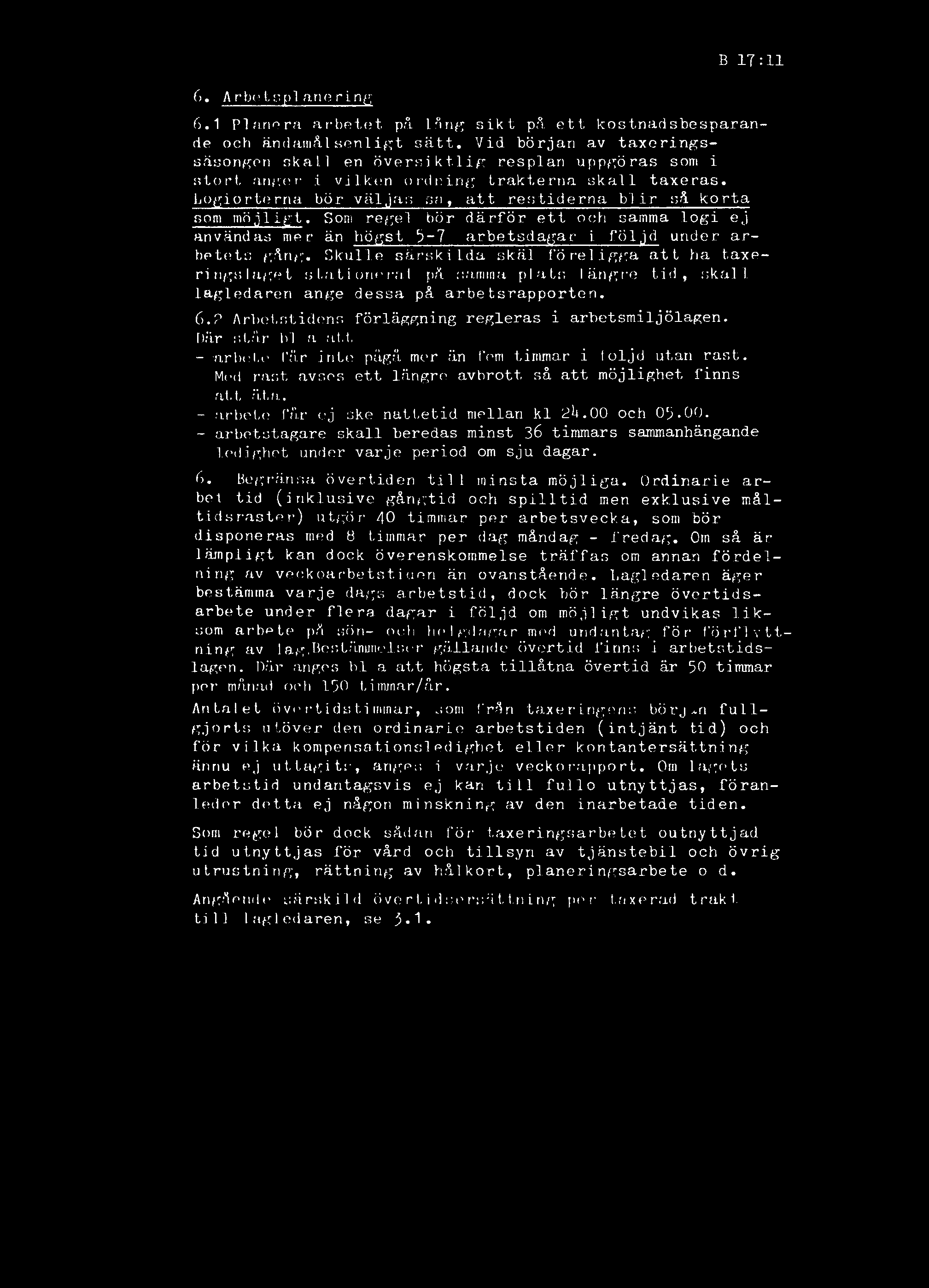 Som regel bör därför ett och samma logi ej användas mer än högst 5-7 arbetsdagar i följd under arbetets gång. Skulle särskilda skäl föreligga att ha taxeringslaget stationera!