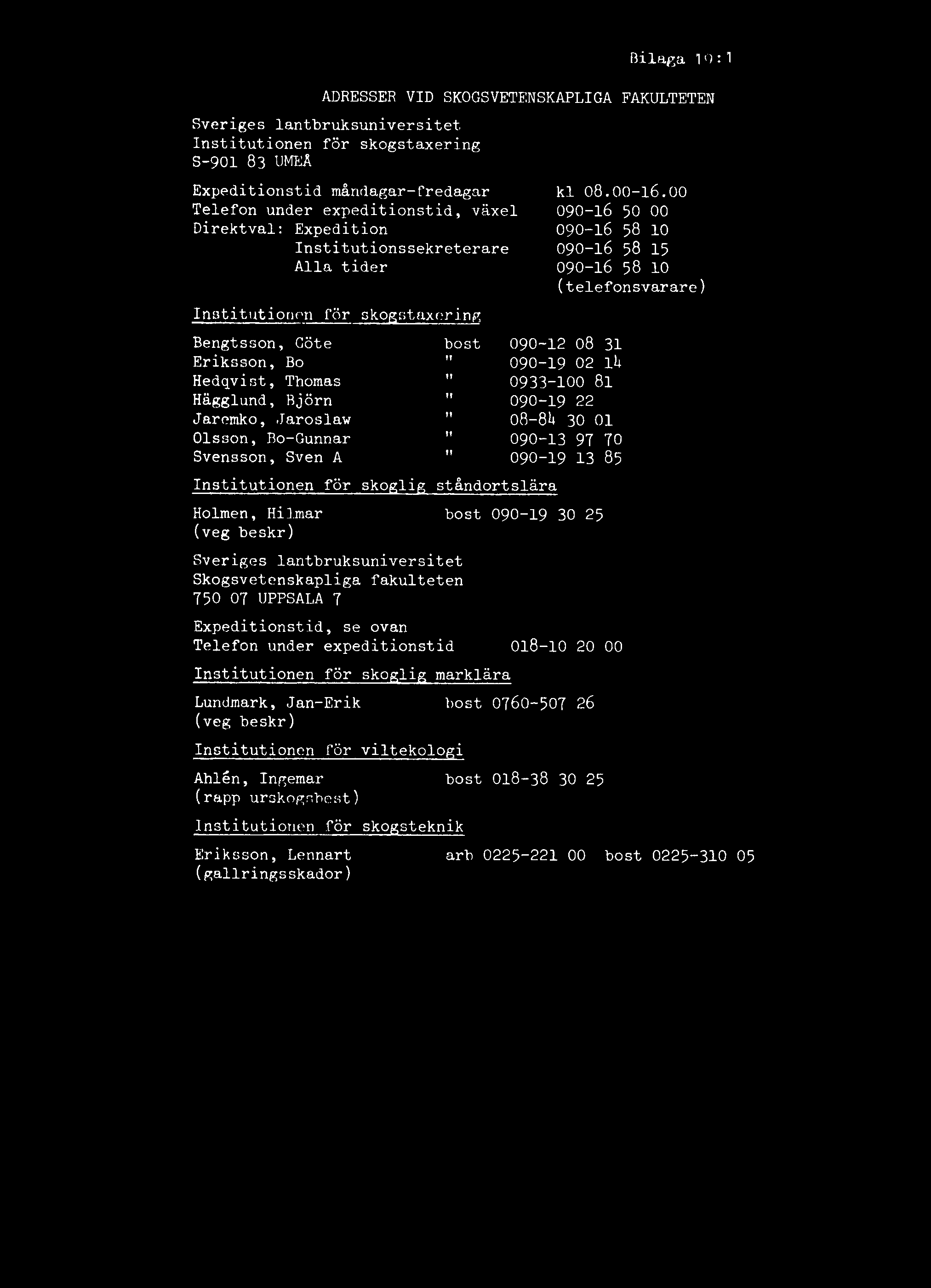 expeditionstid 018-10 20 00 Institutionen för skoglig marklära Lundmark, Jan-Erik bost 0760-507 26 (veg beskr) Institutionen för viltekologi Ahlén, Ingemar bost 018-38 30 25 (rapp