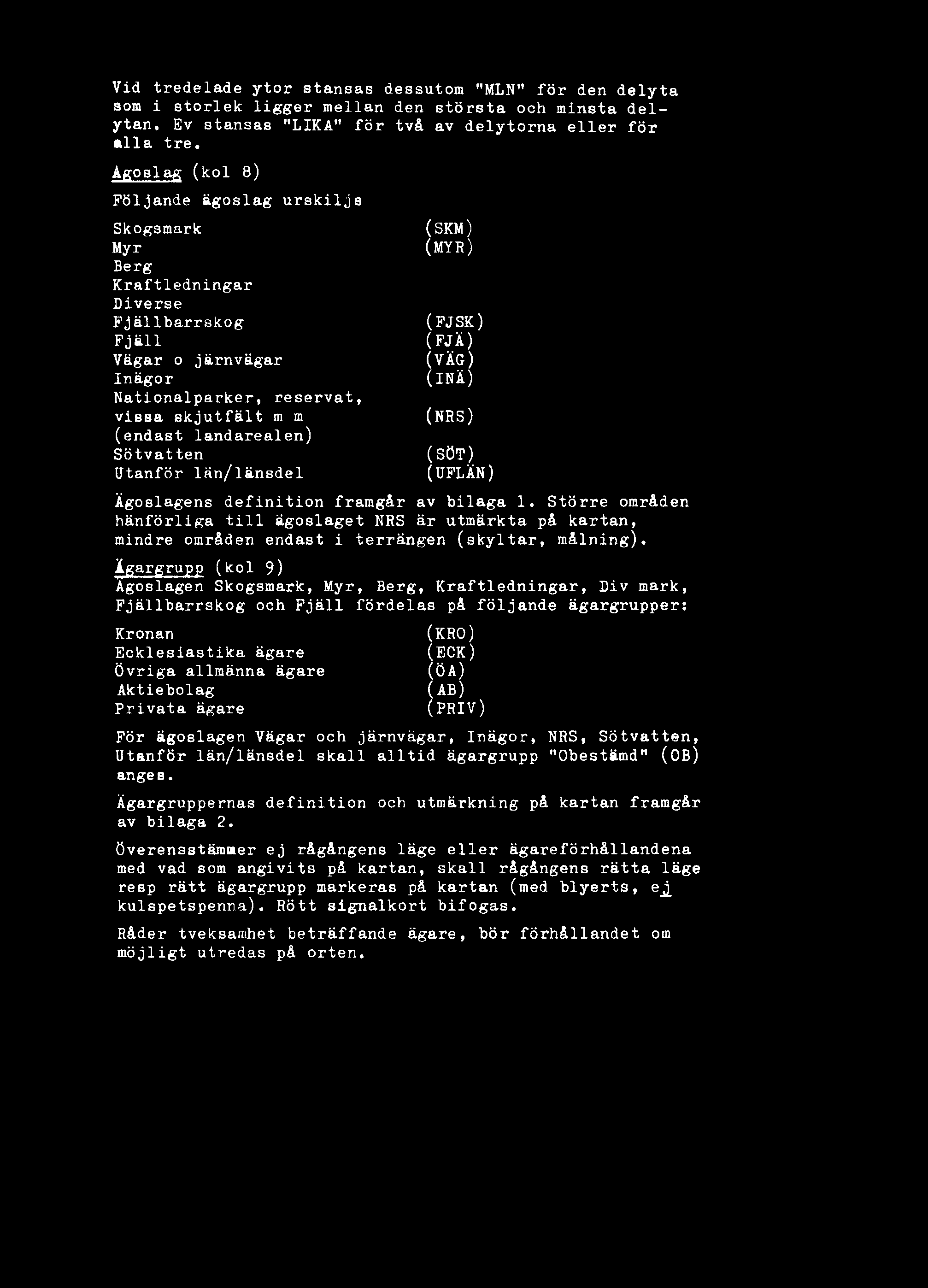 i&argrupj (kol 9) Ägoslagen Skogsmark, Myr, Berg, Kraftledningar, Div mark, Fjällbarrskog och Fjäll fördelas på följande ägargrupper: Kronan Ecklesiastika ägare Övriga allmänna ägare Aktiebolag